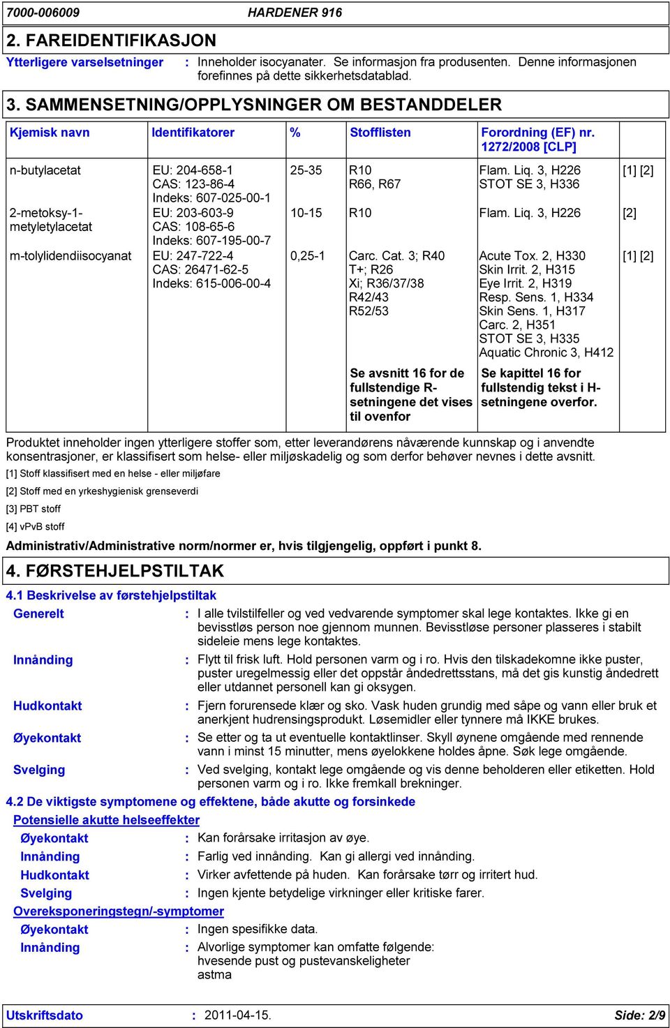 m-tolylidendiisocyanat EU 247-722-4 CAS 26471-62-5 Indeks 615-006-00-4 [1] Stoff klassifisert med en helse - eller miljøfare [2] Stoff med en yrkeshygienisk grenseverdi Identifikatorer % Stofflisten