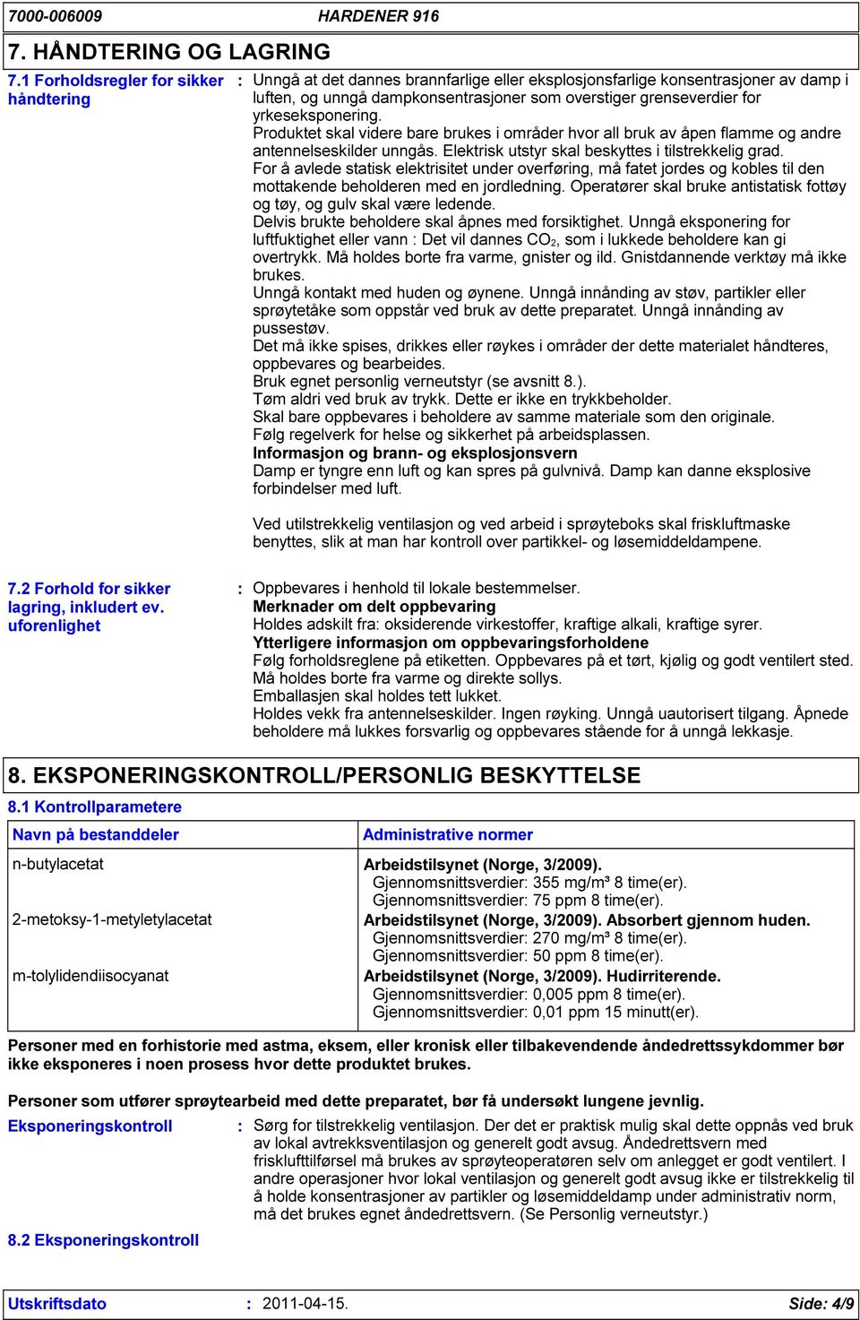 yrkeseksponering. Produktet skal videre bare brukes i områder hvor all bruk av åpen flamme og andre antennelseskilder unngås. Elektrisk utstyr skal beskyttes i tilstrekkelig grad.