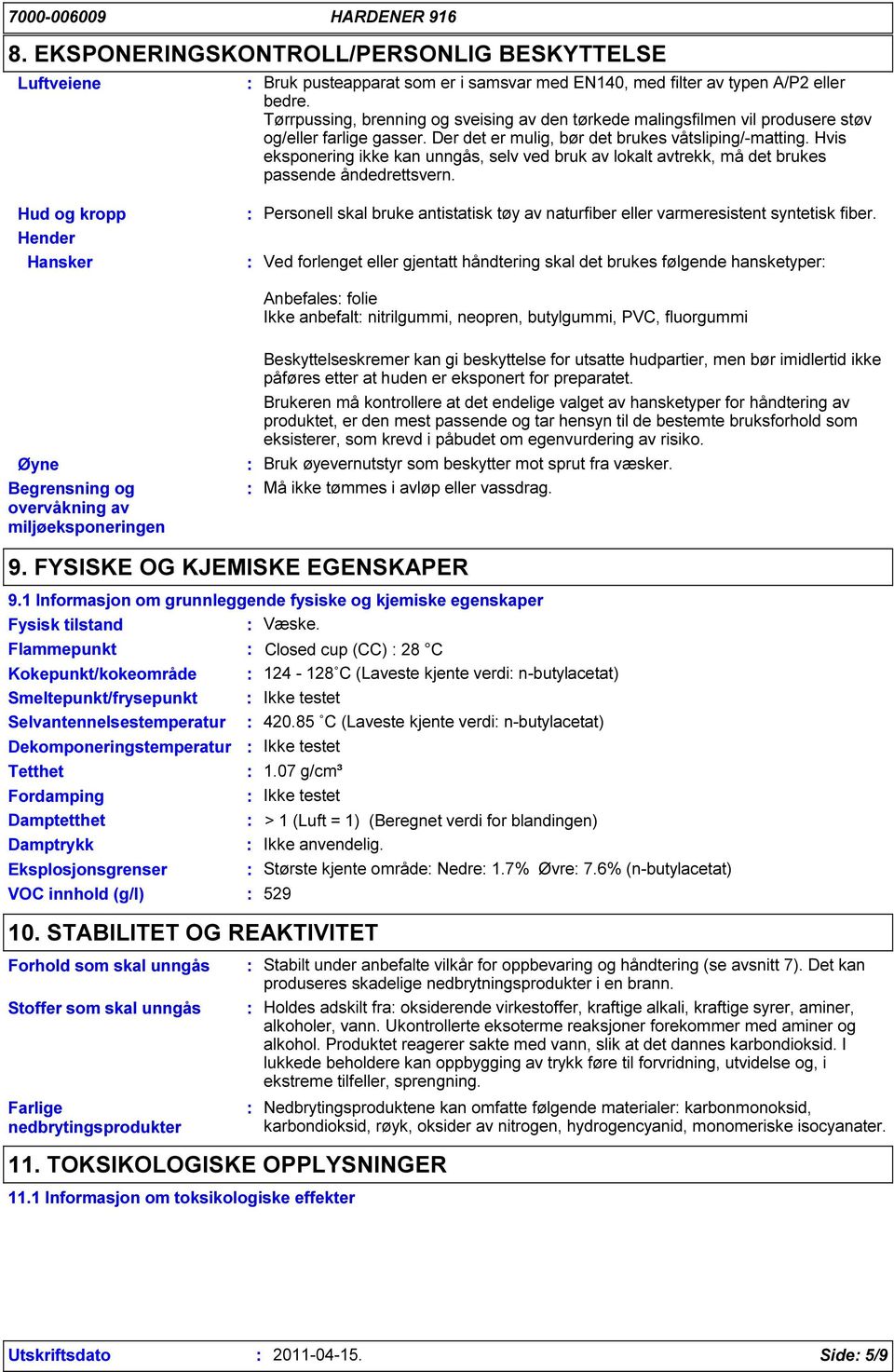 Hvis eksponering ikke kan unngås, selv ved bruk av lokalt avtrekk, må det brukes passende åndedrettsvern.