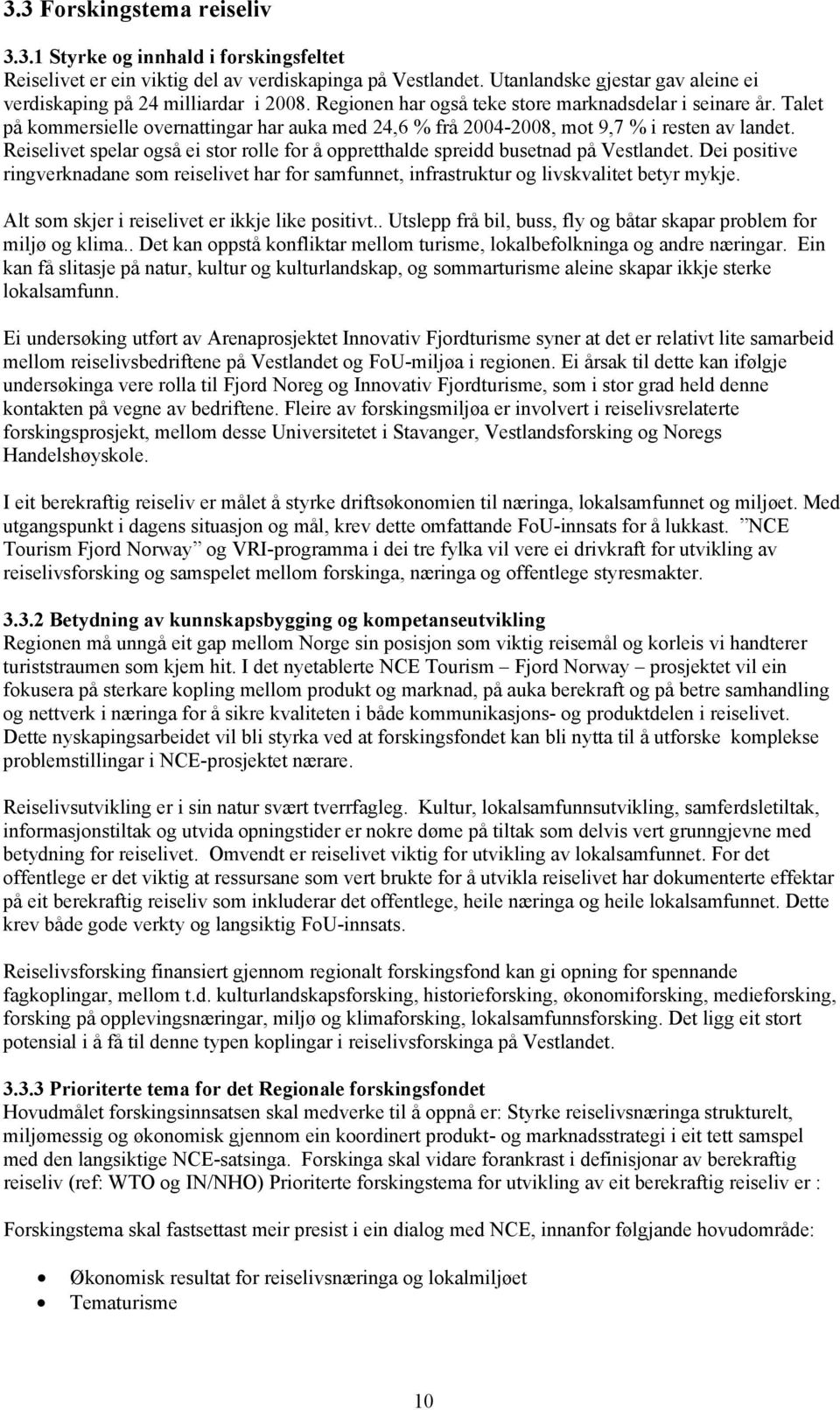 Talet på kommersielle overnattingar har auka med 24,6 % frå 2004-2008, mot 9,7 % i resten av landet. Reiselivet spelar også ei stor rolle for å oppretthalde spreidd busetnad på Vestlandet.