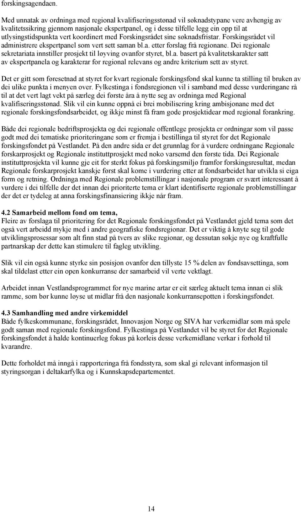 utlysingstidspunkta vert koordinert med Forskingsrådet sine søknadsfristar. Forskingsrådet vil administrere ekspertpanel som vert sett saman bl.a. etter forslag frå regionane.