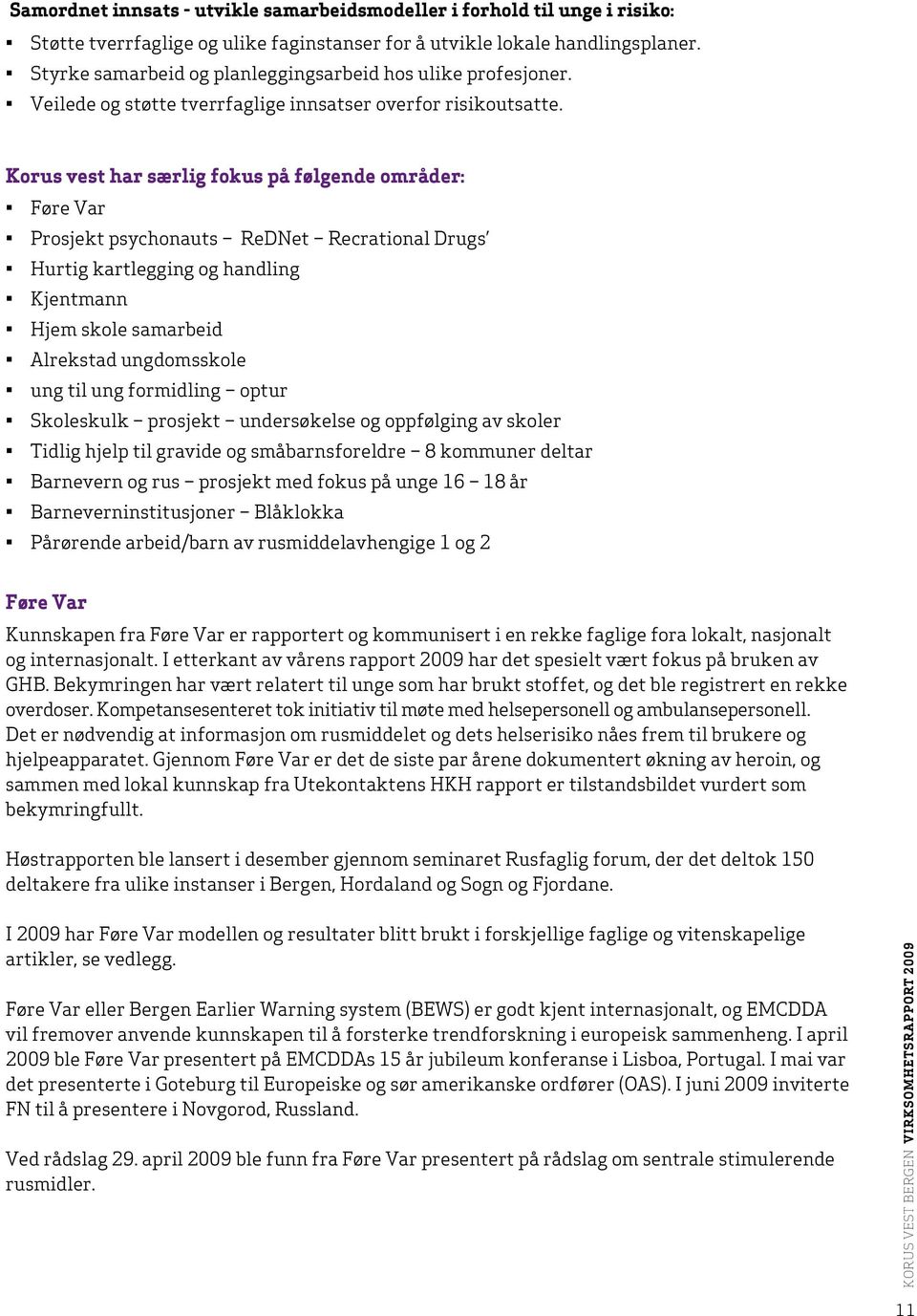 Korus vest har særlig fokus på følgende områder: Føre Var Prosjekt psychonauts ReDNet Recrational Drugs Hurtig kartlegging og handling Kjentmann Hjem skole samarbeid Alrekstad ungdomsskole ung til