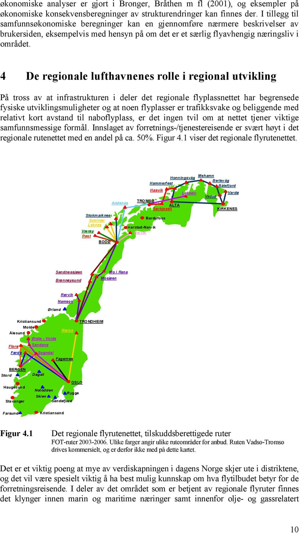 4 De regionale lufthavnenes rolle i regional utvikling På tross av at infrastrukturen i deler det regionale flyplassnettet har begrensede fysiske utviklingsmuligheter og at noen flyplasser er