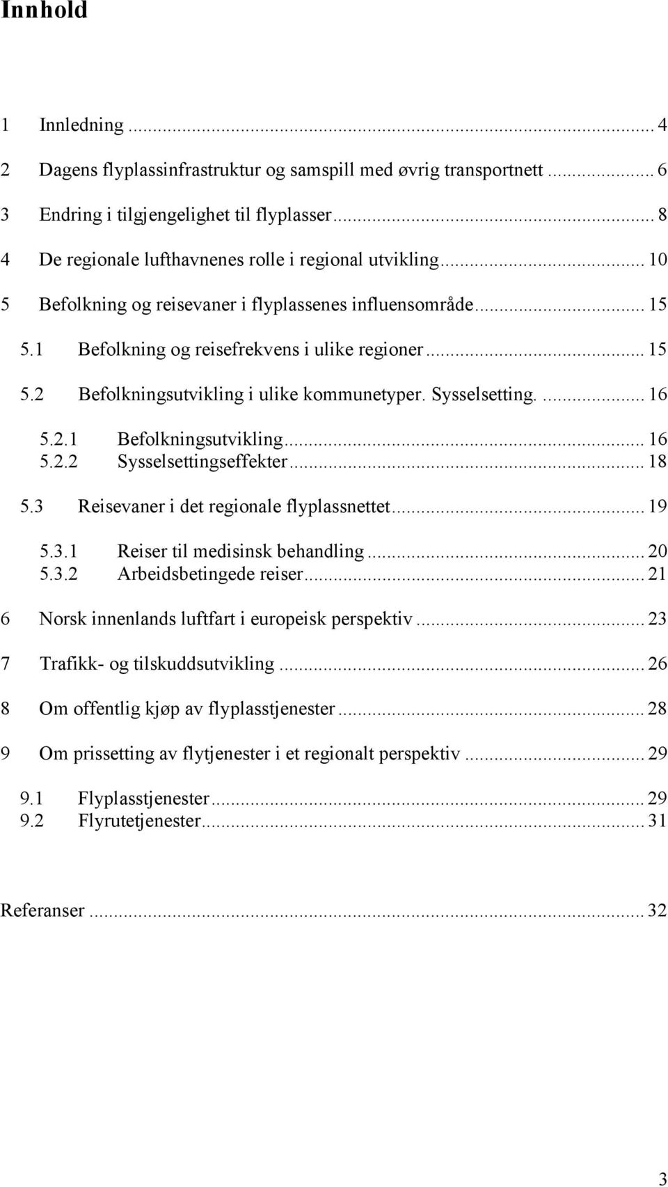 .. 16 5.2.2 Sysselsettingseffekter... 18 5.3 Reisevaner i det regionale flyplassnettet... 19 5.3.1 Reiser til medisinsk behandling... 20 5.3.2 Arbeidsbetingede reiser.