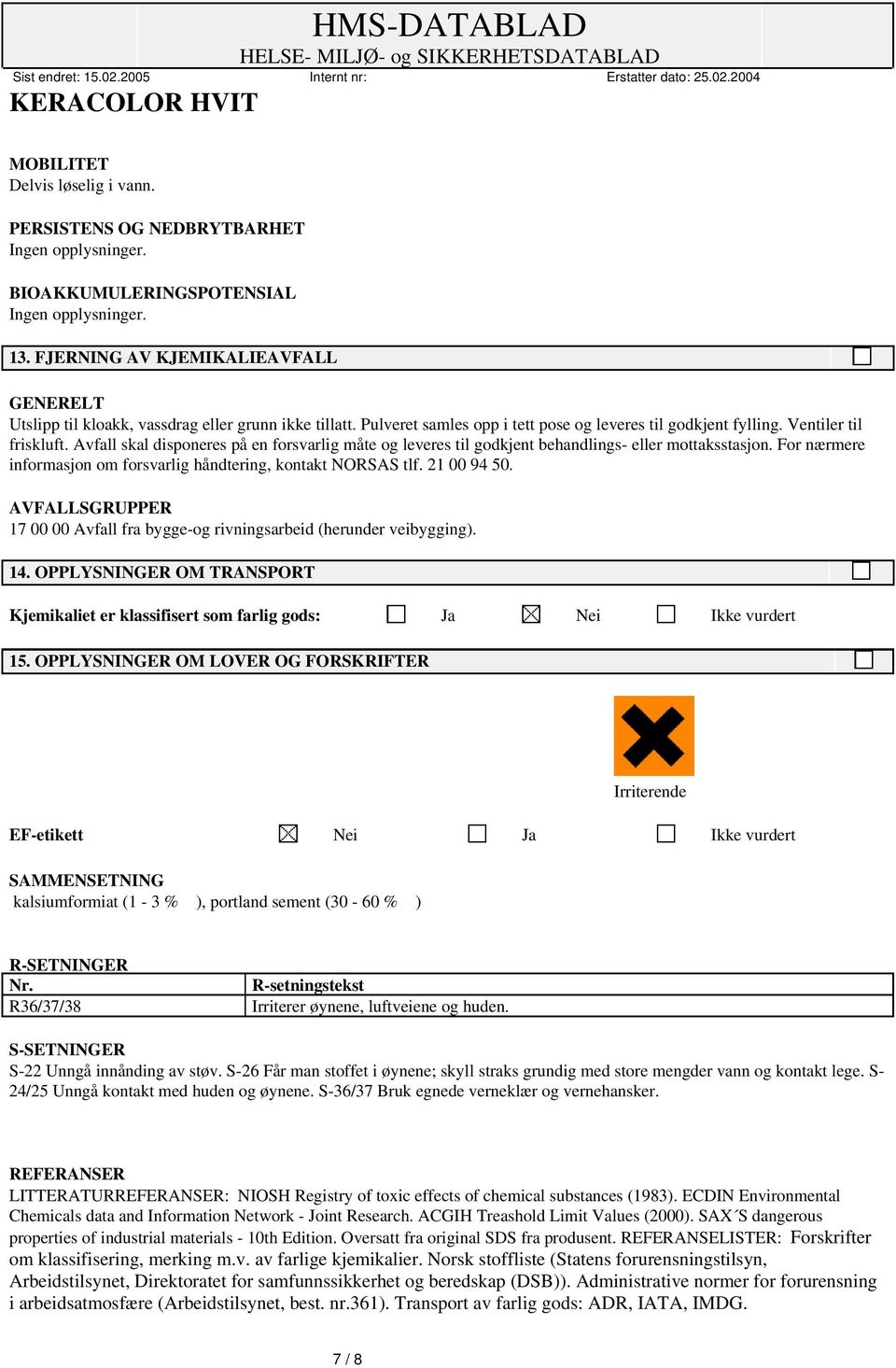 Avfall skal disponeres på en forsvarlig måte og leveres til godkjent behandlings- eller mottaksstasjon. For nærmere informasjon om forsvarlig håndtering, kontakt NORSAS tlf. 21 00 94 50.