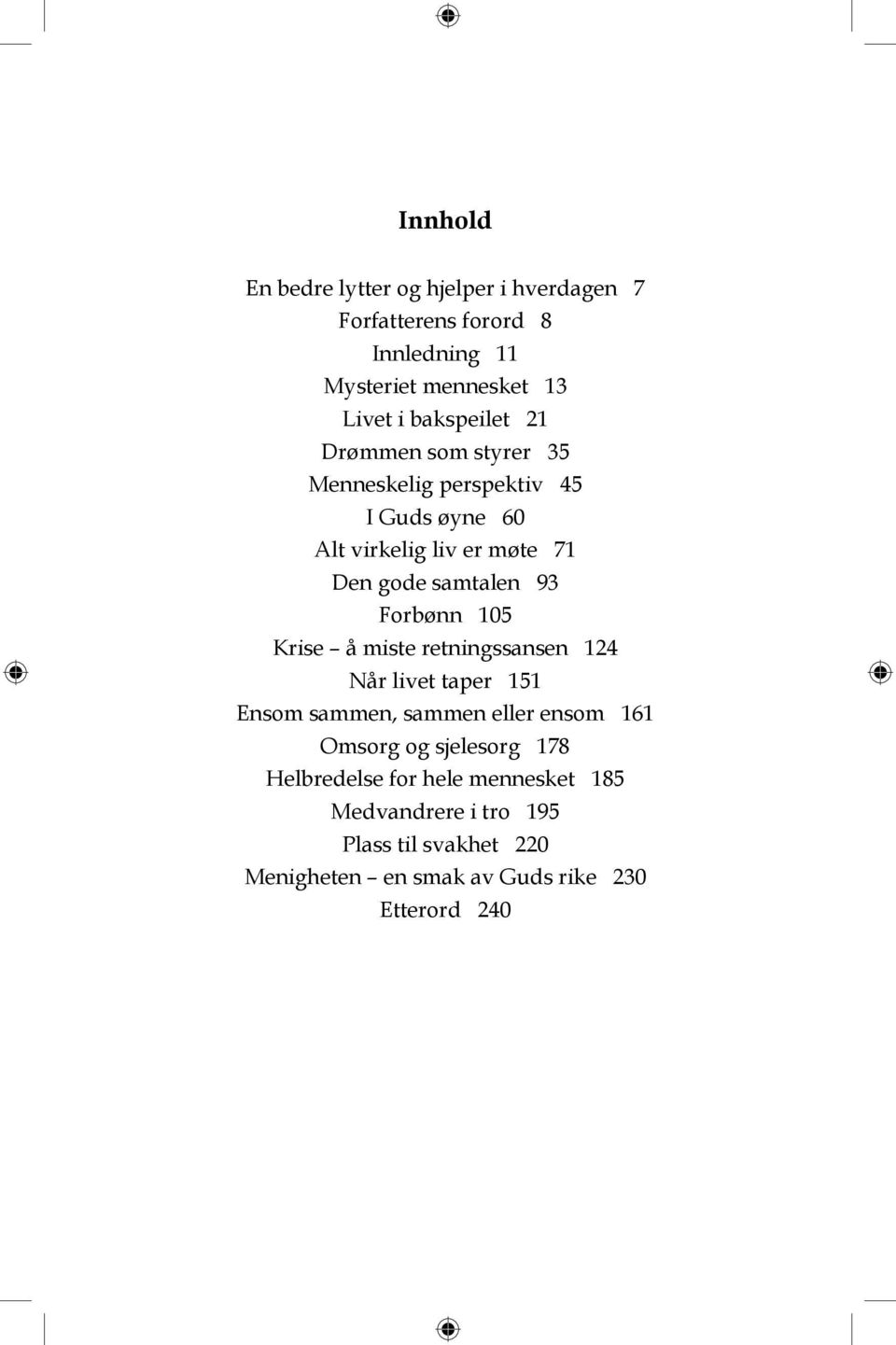 93 Forbønn 105 Krise å miste retningssansen 124 Når livet taper 151 Ensom sammen, sammen eller ensom 161 Omsorg og