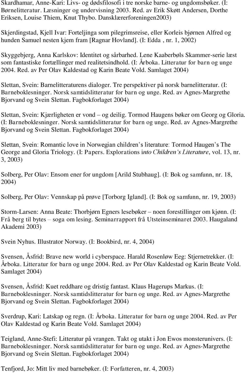 Dansklærerforeningen2003) Skjerdingstad, Kjell Ivar: Forteljinga som pilegrimsreise, eller Korleis bjørnen Alfred og hunden Samuel nesten kjem fram [Ragnar Hovland]. (I: Edda, nr.