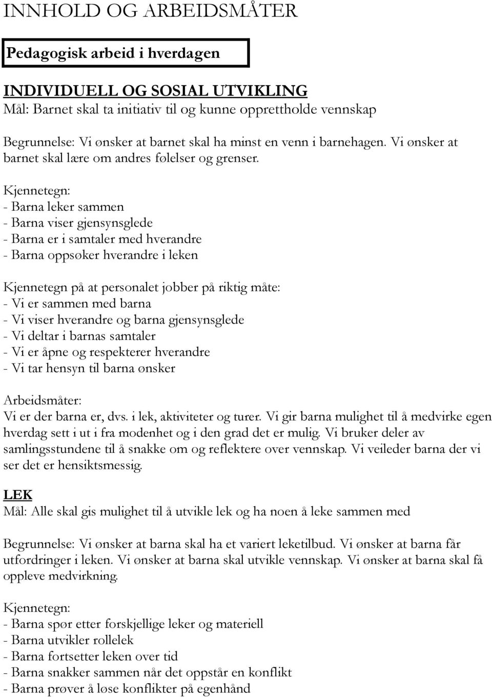 Kjennetegn: - Barna leker sammen - Barna viser gjensynsglede - Barna er i samtaler med hverandre - Barna oppsøker hverandre i leken Kjennetegn på at personalet jobber på riktig måte: - Vi er sammen