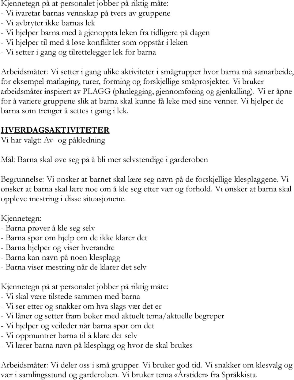 eksempel matlaging, turer, forming og forskjellige småprosjekter. Vi bruker arbeidsmåter inspirert av PLAGG (planlegging, gjennomføring og gjenkalling).