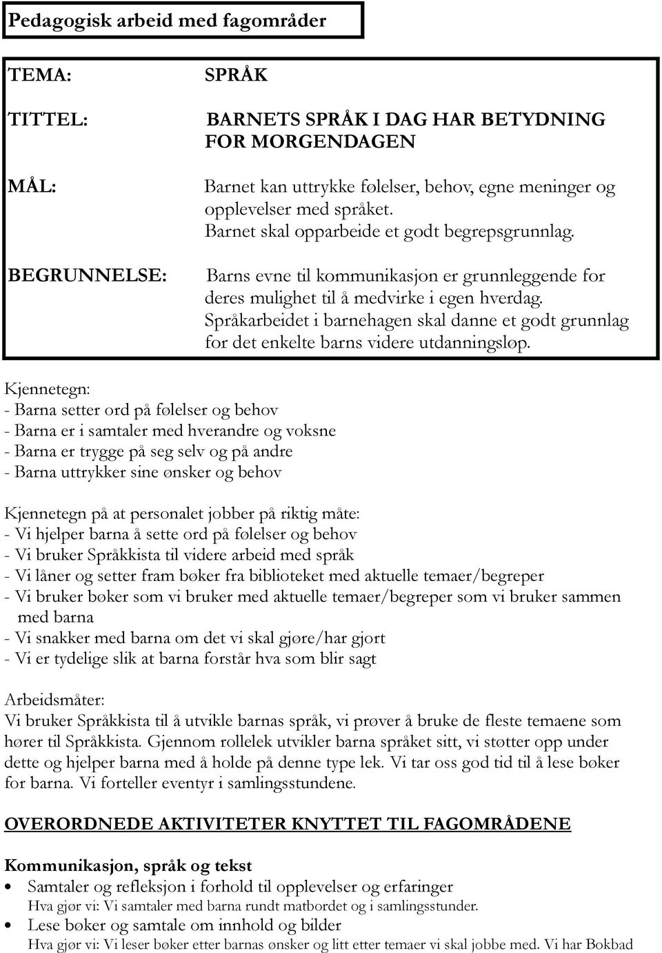 Språkarbeidet i barnehagen skal danne et godt grunnlag for det enkelte barns videre utdanningsløp.