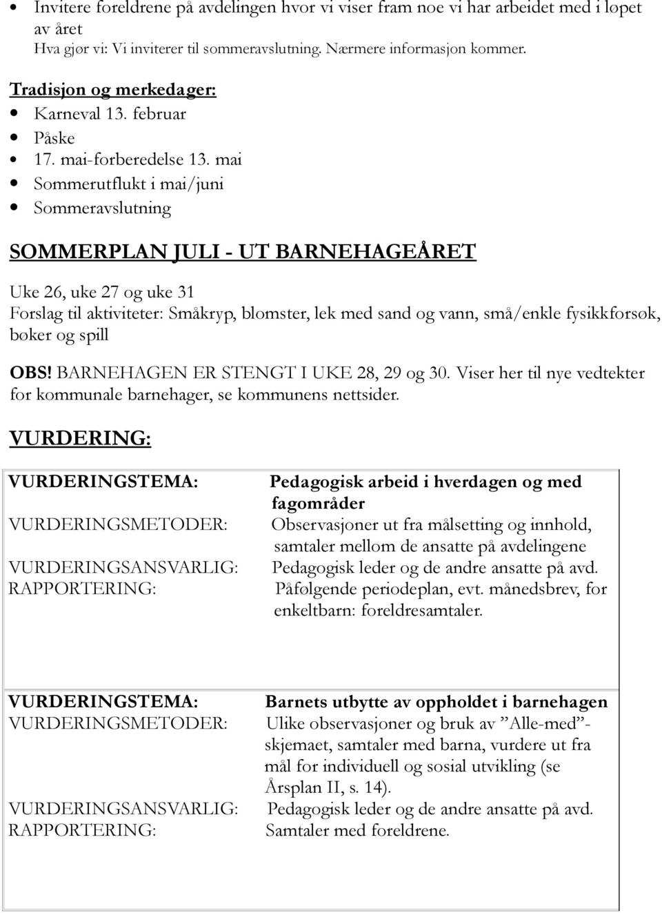 mai Sommerutflukt i mai/juni Sommeravslutning SOMMERPLAN JULI - UT BARNEHAGEÅRET Uke 26, uke 27 og uke 31 Forslag til aktiviteter: Småkryp, blomster, lek med sand og vann, små/enkle fysikkforsøk,