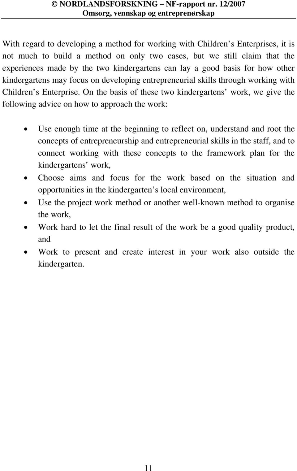 experiences made by the two kindergartens can lay a good basis for how other kindergartens may focus on developing entrepreneurial skills through working with Children s Enterprise.