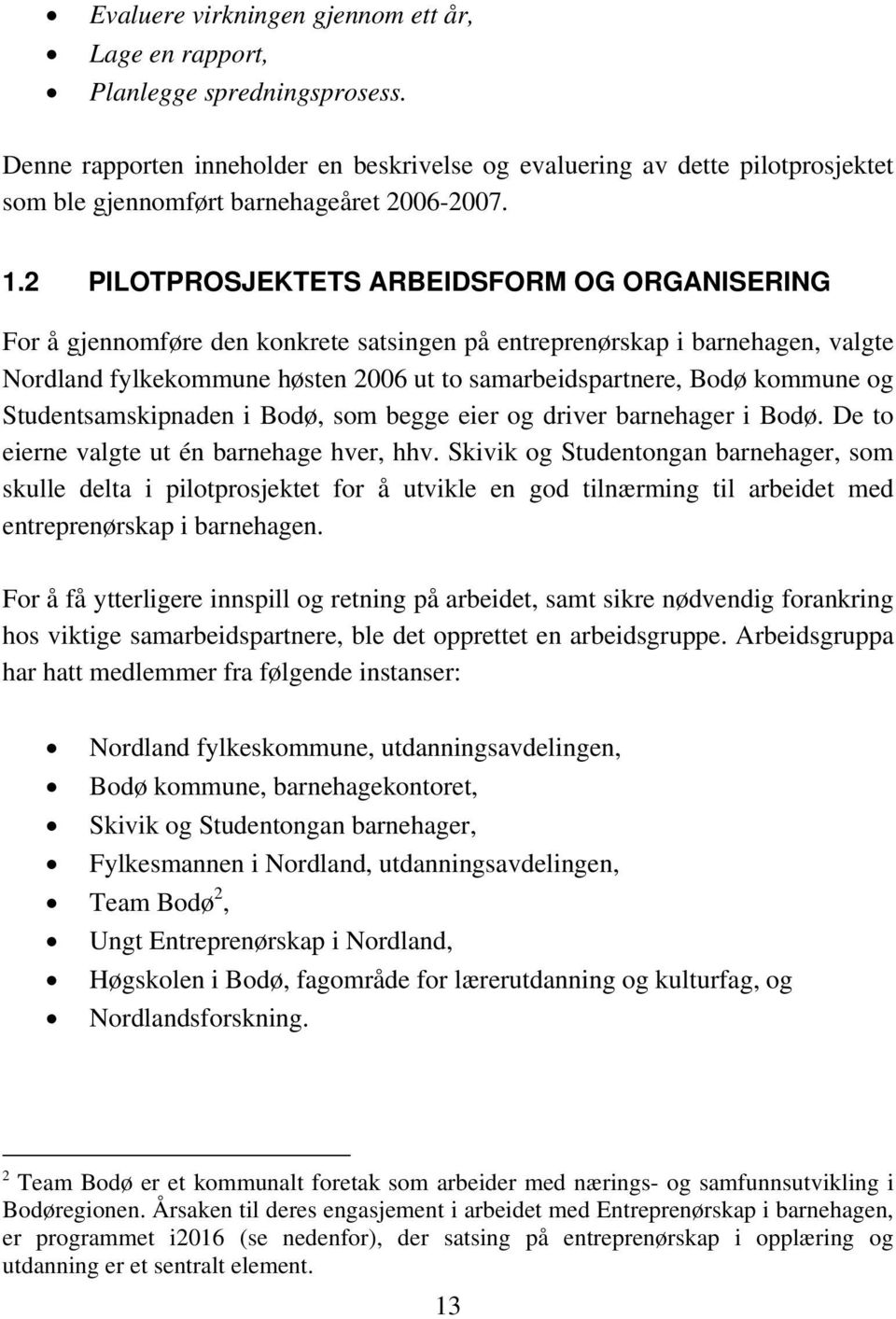 2 PILOTPROSJEKTETS ARBEIDSFORM OG ORGANISERING For å gjennomføre den konkrete satsingen på entreprenørskap i barnehagen, valgte Nordland fylkekommune høsten 2006 ut to samarbeidspartnere, Bodø