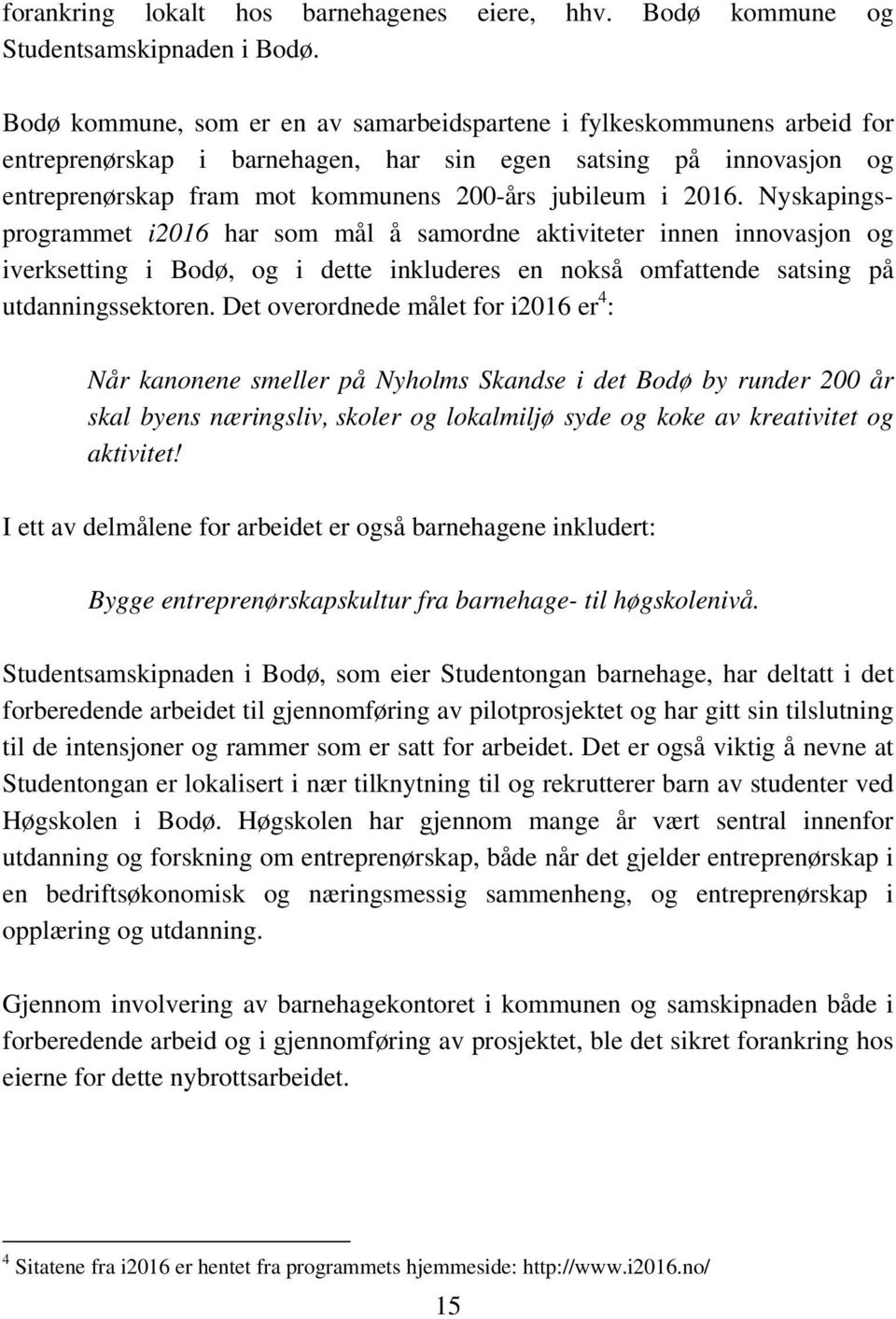 2016. Nyskapingsprogrammet i2016 har som mål å samordne aktiviteter innen innovasjon og iverksetting i Bodø, og i dette inkluderes en nokså omfattende satsing på utdanningssektoren.