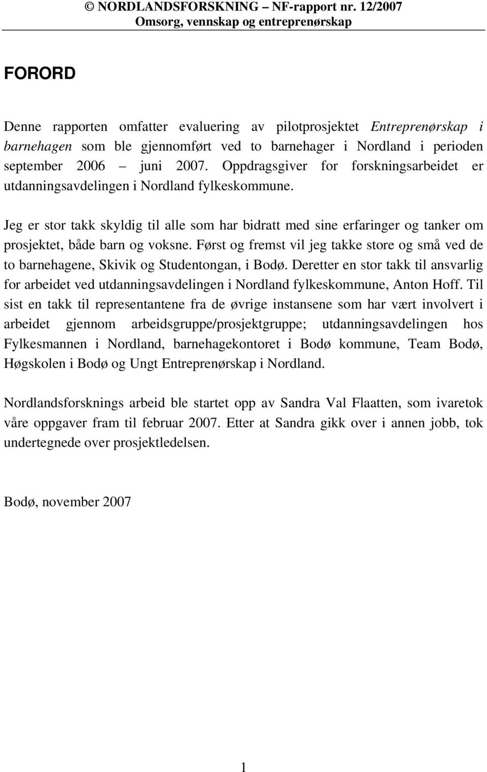 september 2006 juni 2007. Oppdragsgiver for forskningsarbeidet er utdanningsavdelingen i Nordland fylkeskommune.