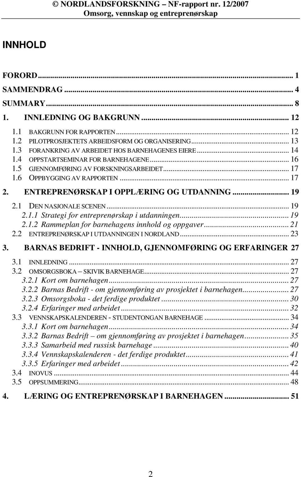 5 GJENNOMFØRING AV FORSKNINGSARBEIDET... 17 1.6 OPPBYGGING AV RAPPORTEN... 17 2. ENTREPRENØRSKAP I OPPLÆRING OG UTDANNING... 19 2.1 DEN NASJONALE SCENEN... 19 2.1.1 Strategi for entreprenørskap i utdanningen.