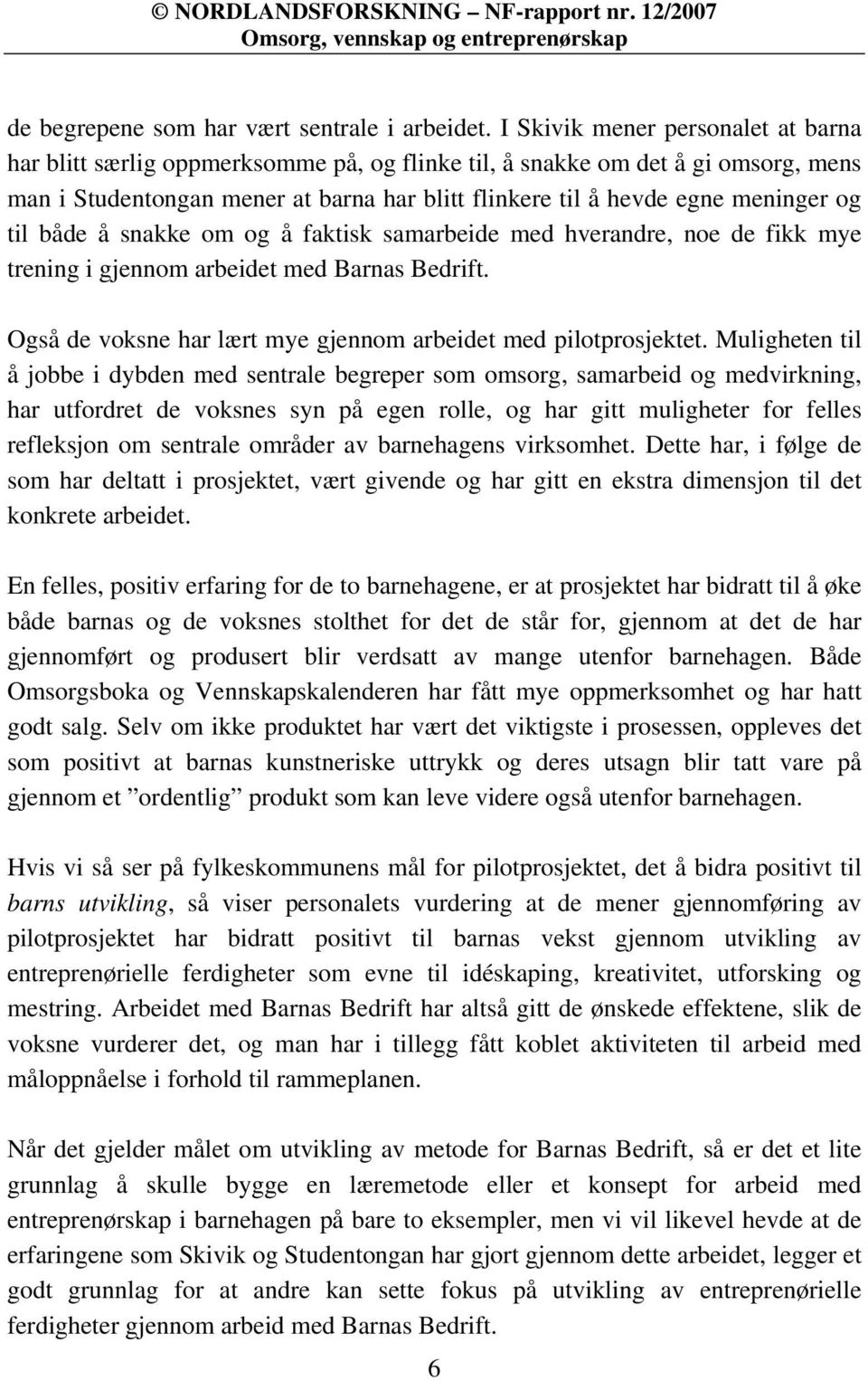 til både å snakke om og å faktisk samarbeide med hverandre, noe de fikk mye trening i gjennom arbeidet med Barnas Bedrift. Også de voksne har lært mye gjennom arbeidet med pilotprosjektet.