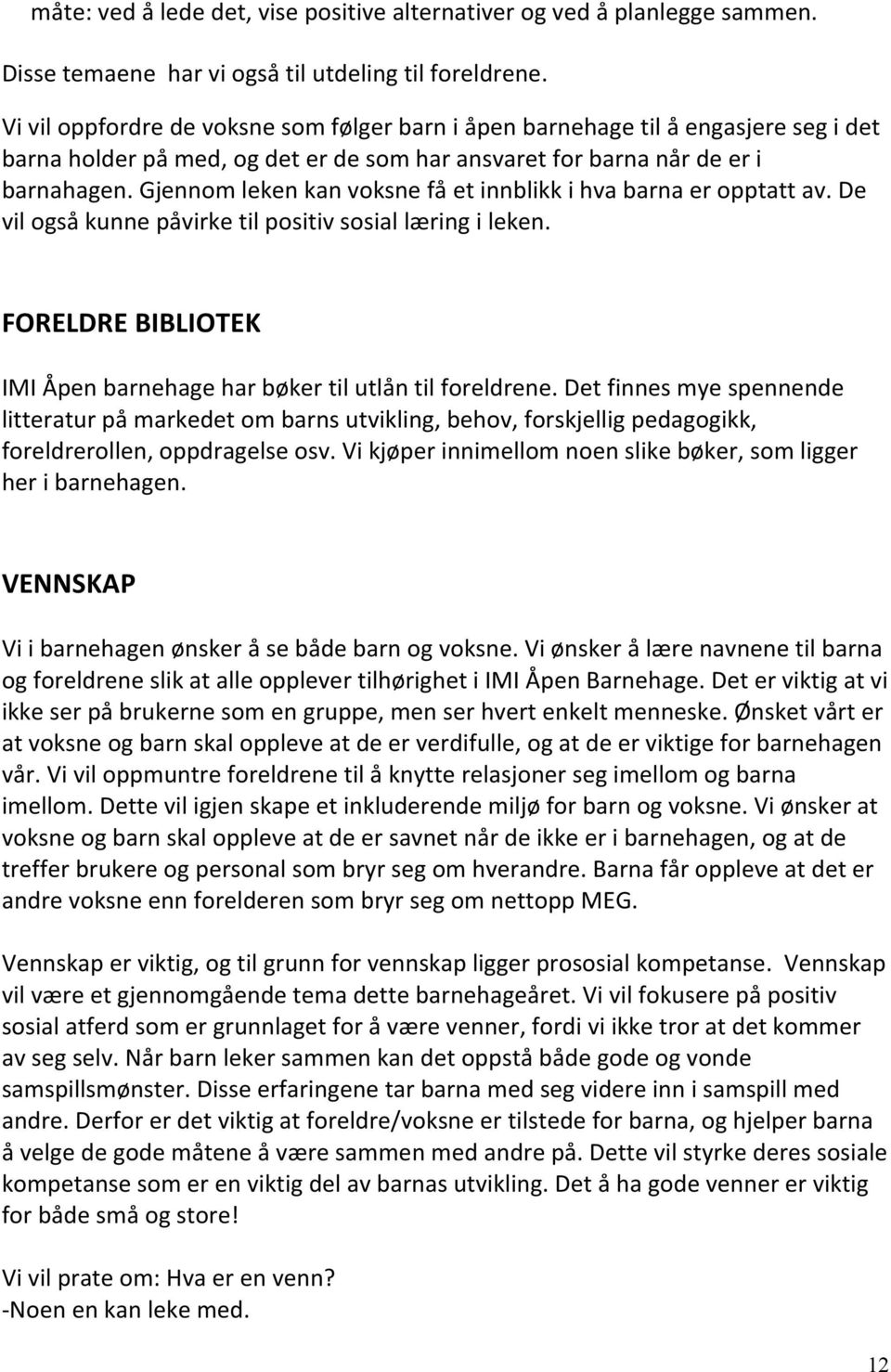 Gjennom leken kan voksne få et innblikk i hva barna er opptatt av. De vil også kunne påvirke til positiv sosial læring i leken.