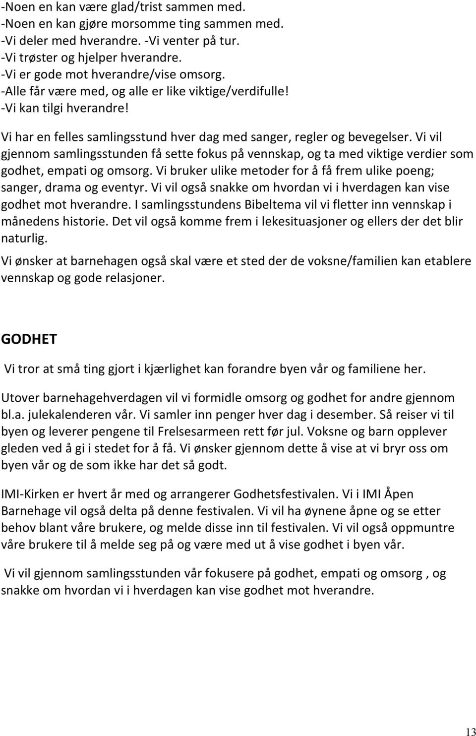 Vi vil gjennom samlingsstunden få sette fokus på vennskap, og ta med viktige verdier som godhet, empati og omsorg. Vi bruker ulike metoder for å få frem ulike poeng; sanger, drama og eventyr.