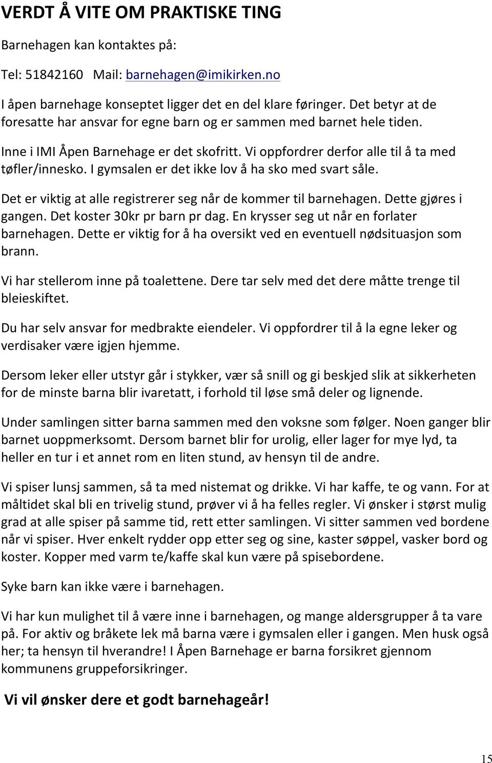 I gymsalen er det ikke lov å ha sko med svart såle. Det er viktig at alle registrerer seg når de kommer til barnehagen. Dette gjøres i gangen. Det koster 30kr pr barn pr dag.