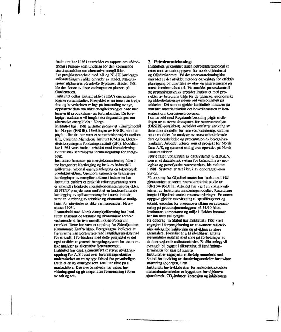 Høsten 1981 ble den første av disse «solvognene» plassert på Gardermoen. Instituttet deltar fortsatt aktivt i IEA's energiteknologiske systemstudier.