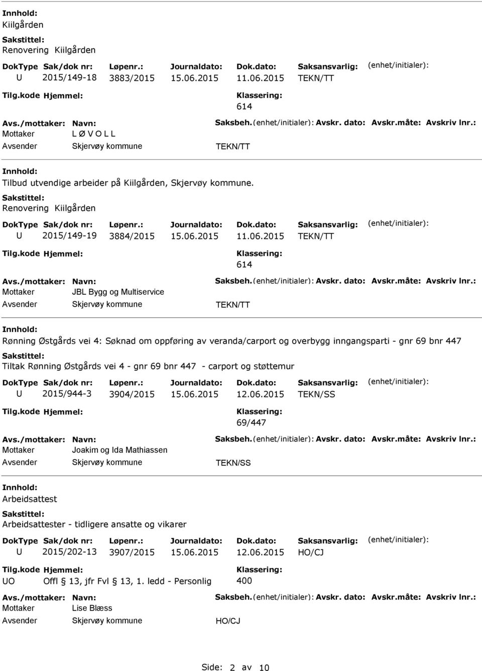 : JBL Bygg og Multiservice TEKN/TT Rønning Østgårds vei 4: Søknad om oppføring av veranda/carport og overbygg inngangsparti - gnr 69 bnr 447 Tiltak Rønning Østgårds vei 4 - gnr 69 bnr 447 - carport