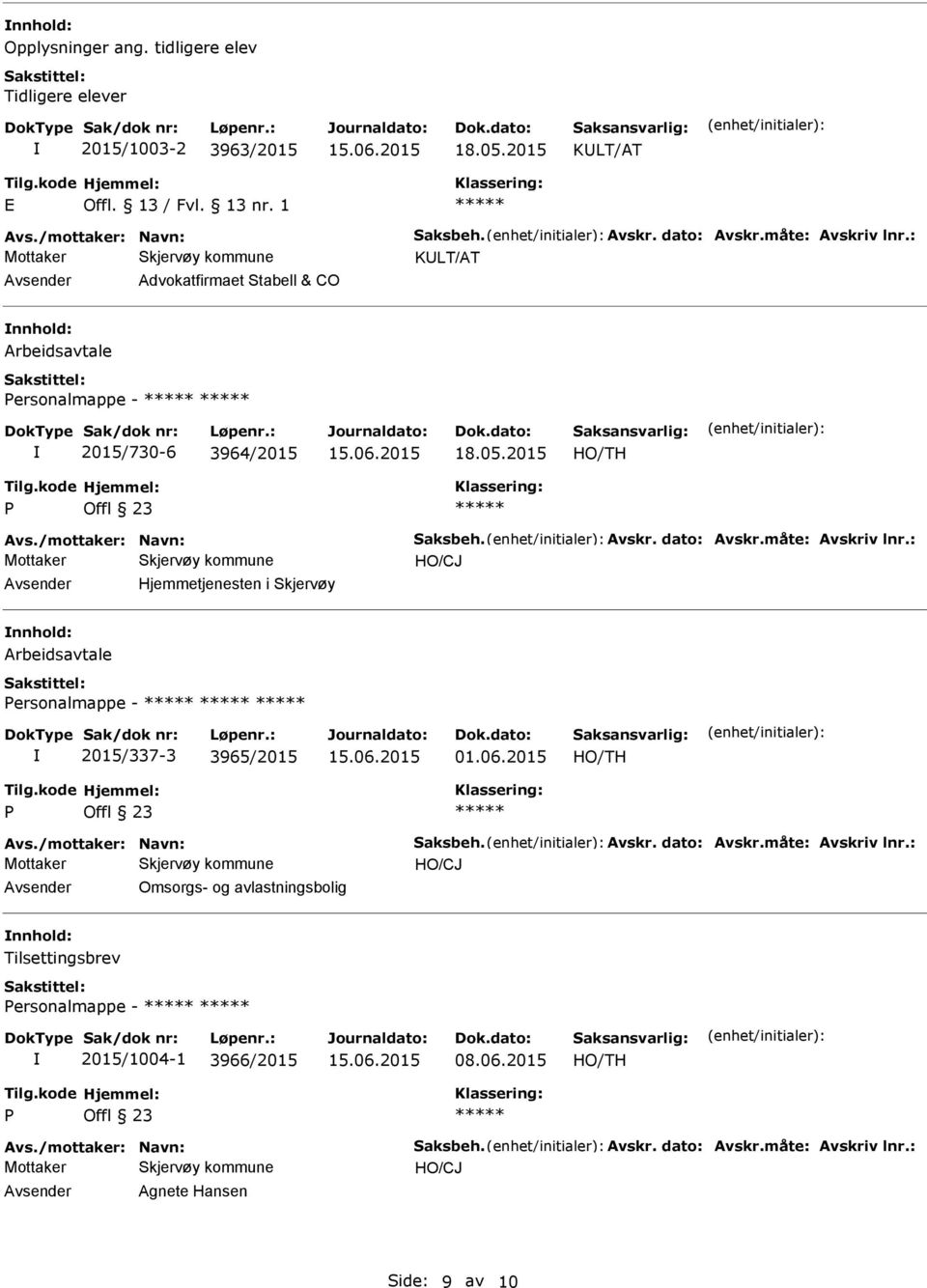 måte: Avskriv lnr.: Hjemmetjenesten i Skjervøy Arbeidsavtale ersonalmappe - 2015/337-3 3965/2015 01.06.2015 Avs./mottaker: Navn: Saksbeh. Avskr. dato: Avskr.