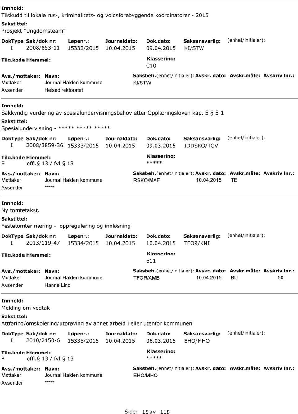 5 5-1 Spesialundervisning - 2008/3859-36 15333/2015 09.03.2015 DDSKO/TOV Avs./mottaker: Navn: Saksbeh. Avskr. dato: Avskr.måte: Avskriv lnr.: RSKO/MAF T nnhold: Ny tomtetakst.