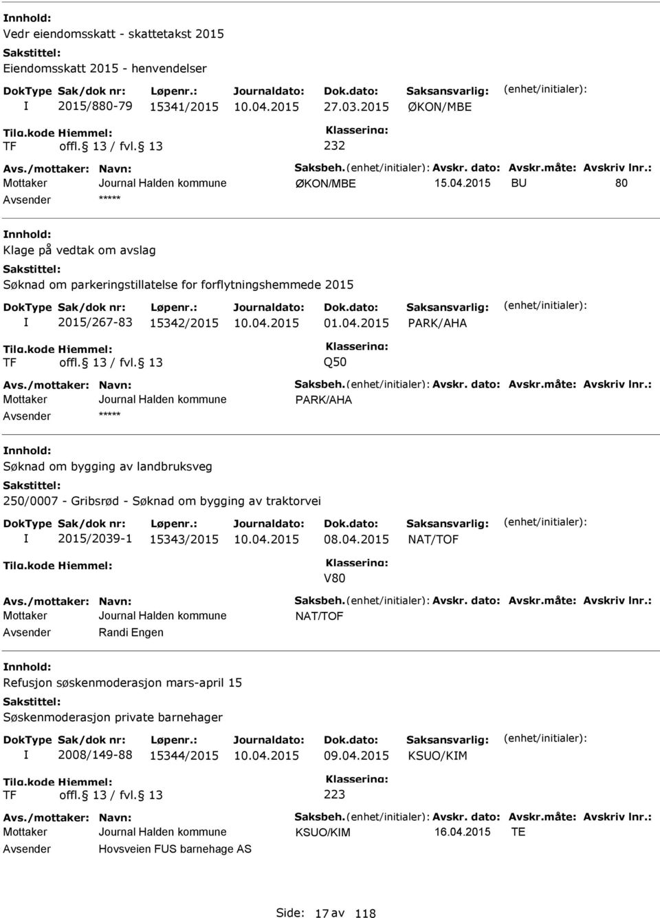 dato: Avskr.måte: Avskriv lnr.: PARK/AHA nnhold: Søknad om bygging av landbruksveg 250/0007 - Gribsrød - Søknad om bygging av traktorvei 2015/2039-1 15343/2015 08.04.2015 NAT/TOF V80 Avs.