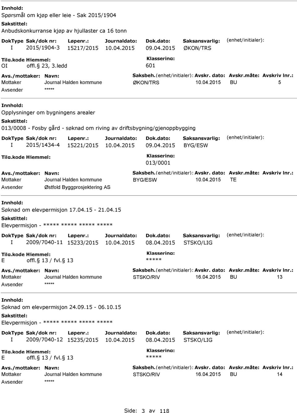 2015 BYG/SW 013/0001 Avs./mottaker: Navn: Saksbeh. Avskr. dato: Avskr.måte: Avskriv lnr.: BYG/SW T Avsender Østfold Byggprosjektering AS nnhold: Søknad om elevpermisjon 17.04.