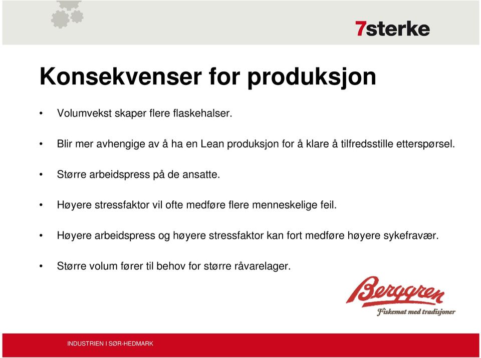 Større arbeidspress på de ansatte. Høyere stressfaktor vil ofte medføre flere menneskelige feil.