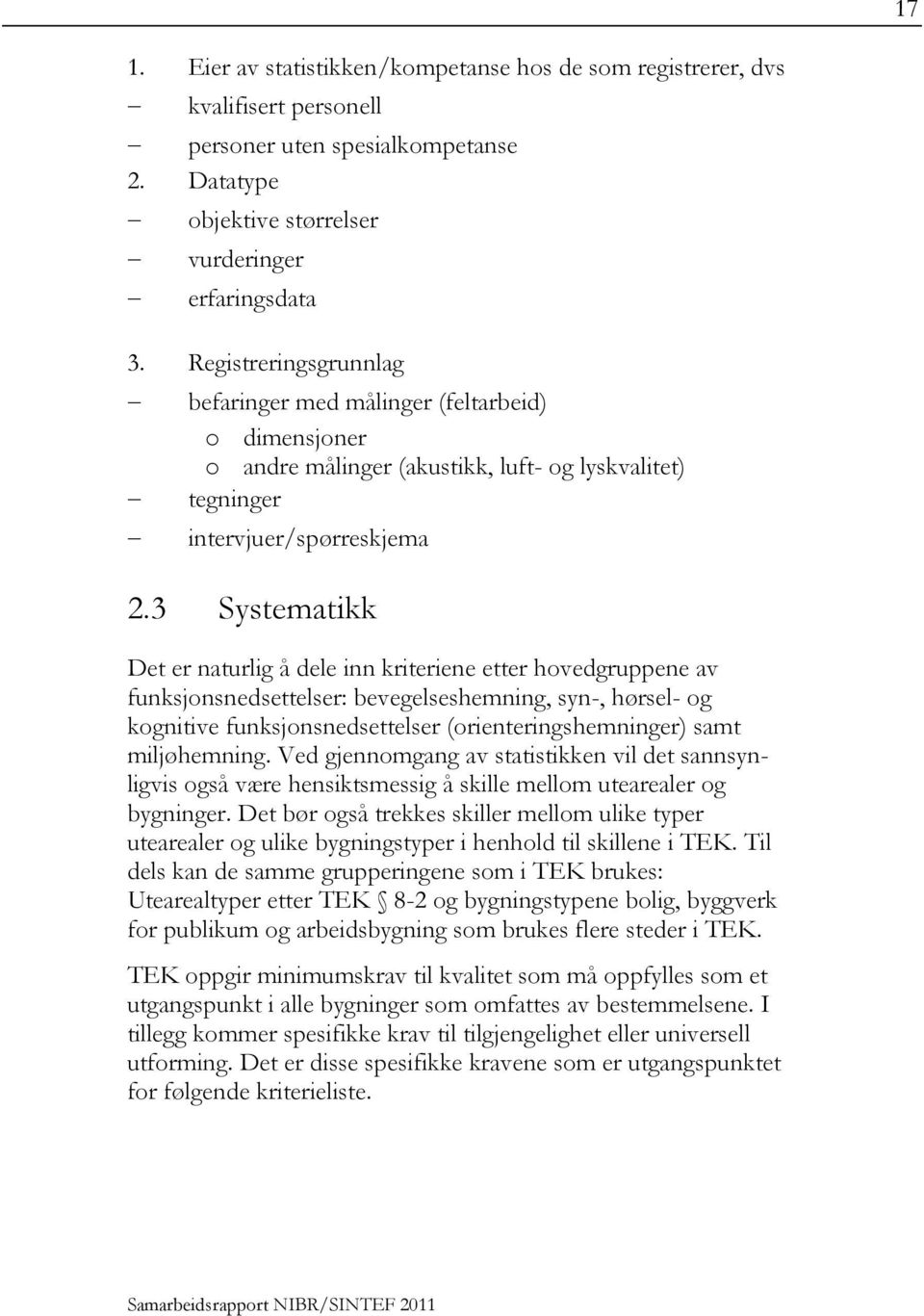 3 Systematikk Det er naturlig å dele inn kriteriene etter hovedgruppene av funksjonsnedsettelser: bevegelseshemning, syn-, hørsel- og kognitive funksjonsnedsettelser (orienteringshemninger) samt