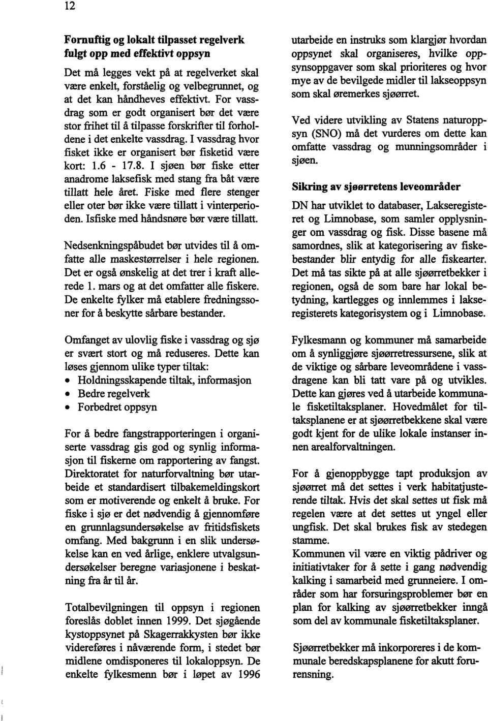 8. I sjøen bør fiske etter anadrome laksefisk med stang fra båt være tillatt hele året. Fiske med flere stenger eller oter bør ikke være tillatt i vinterperioden.