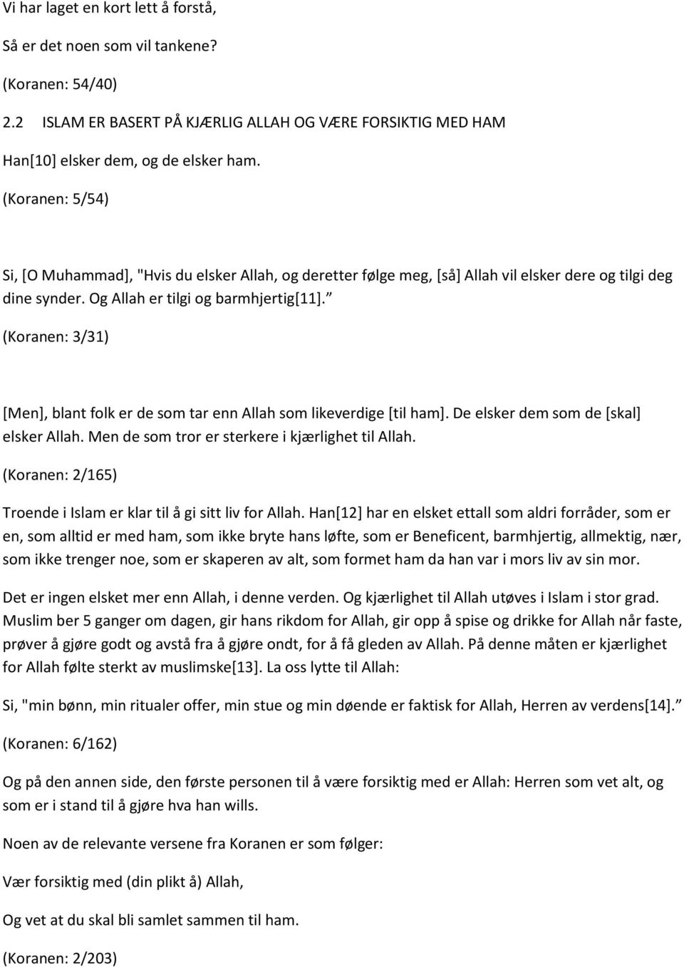 (Koranen: 3/31) [Men], blant folk er de som tar enn Allah som likeverdige [til ham]. De elsker dem som de [skal] elsker Allah. Men de som tror er sterkere i kjærlighet til Allah.