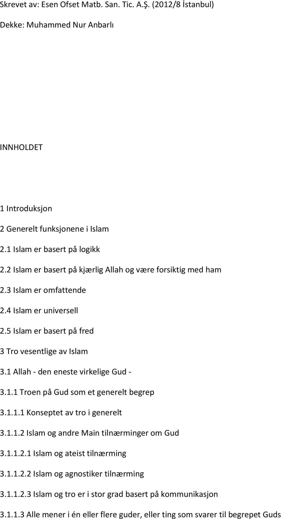 1 Allah - den eneste virkelige Gud - 3.1.1 Troen på Gud som et generelt begrep 3.1.1.1 Konseptet av tro i generelt 3.1.1.2 Islam og andre Main tilnærminger om Gud 3.1.1.2.1 Islam og ateist tilnærming 3.