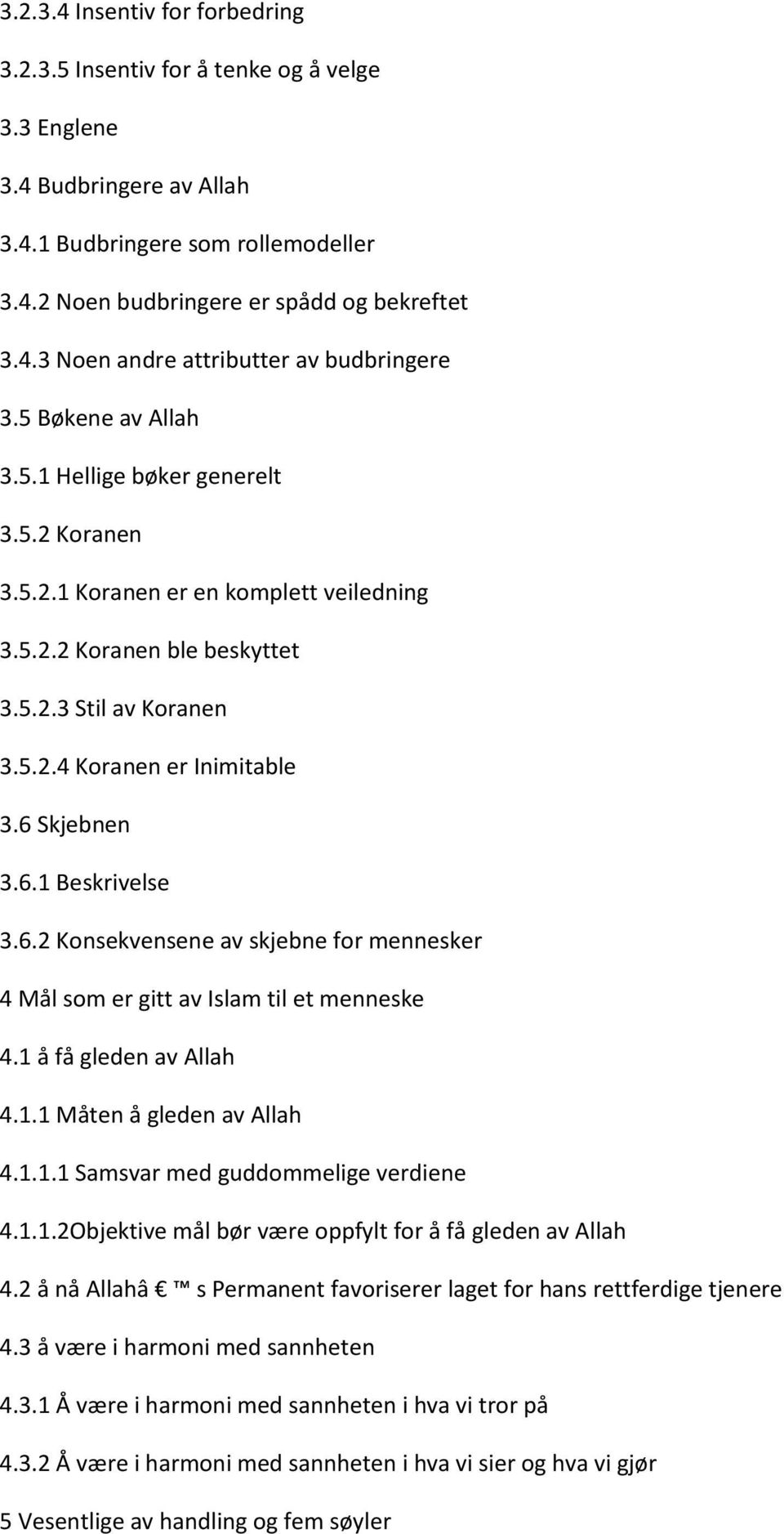 6 Skjebnen 3.6.1 Beskrivelse 3.6.2 Konsekvensene av skjebne for mennesker 4 Mål som er gitt av Islam til et menneske 4.1 å få gleden av Allah 4.1.1 Måten å gleden av Allah 4.1.1.1 Samsvar med guddommelige verdiene 4.