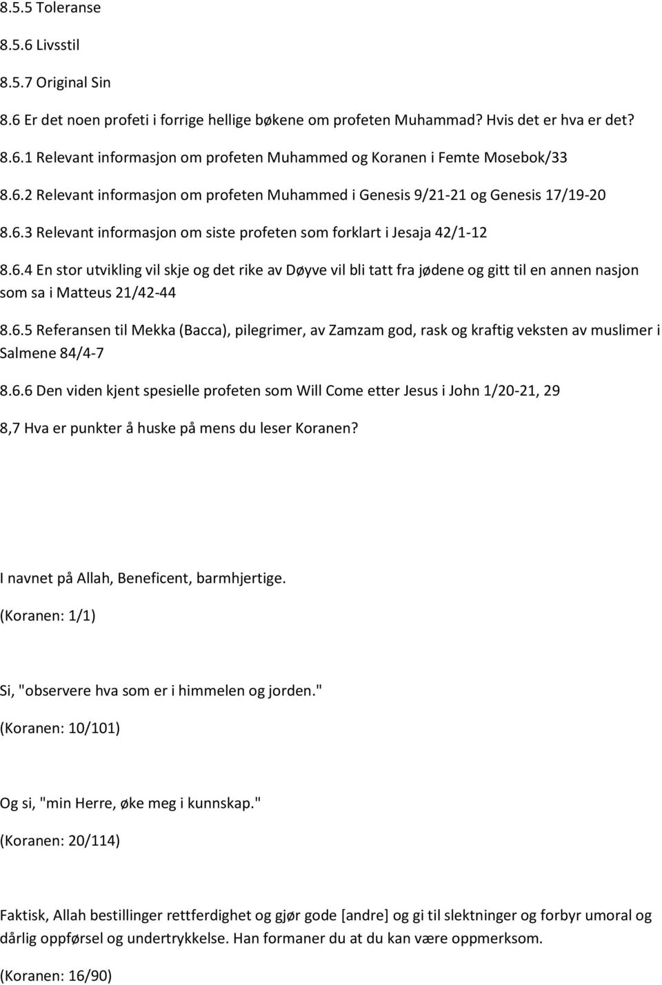 6.5 Referansen til Mekka (Bacca), pilegrimer, av Zamzam god, rask og kraftig veksten av muslimer i Salmene 84/4-7 8.6.6 Den viden kjent spesielle profeten som Will Come etter Jesus i John 1/20-21, 29 8,7 Hva er punkter å huske på mens du leser Koranen?