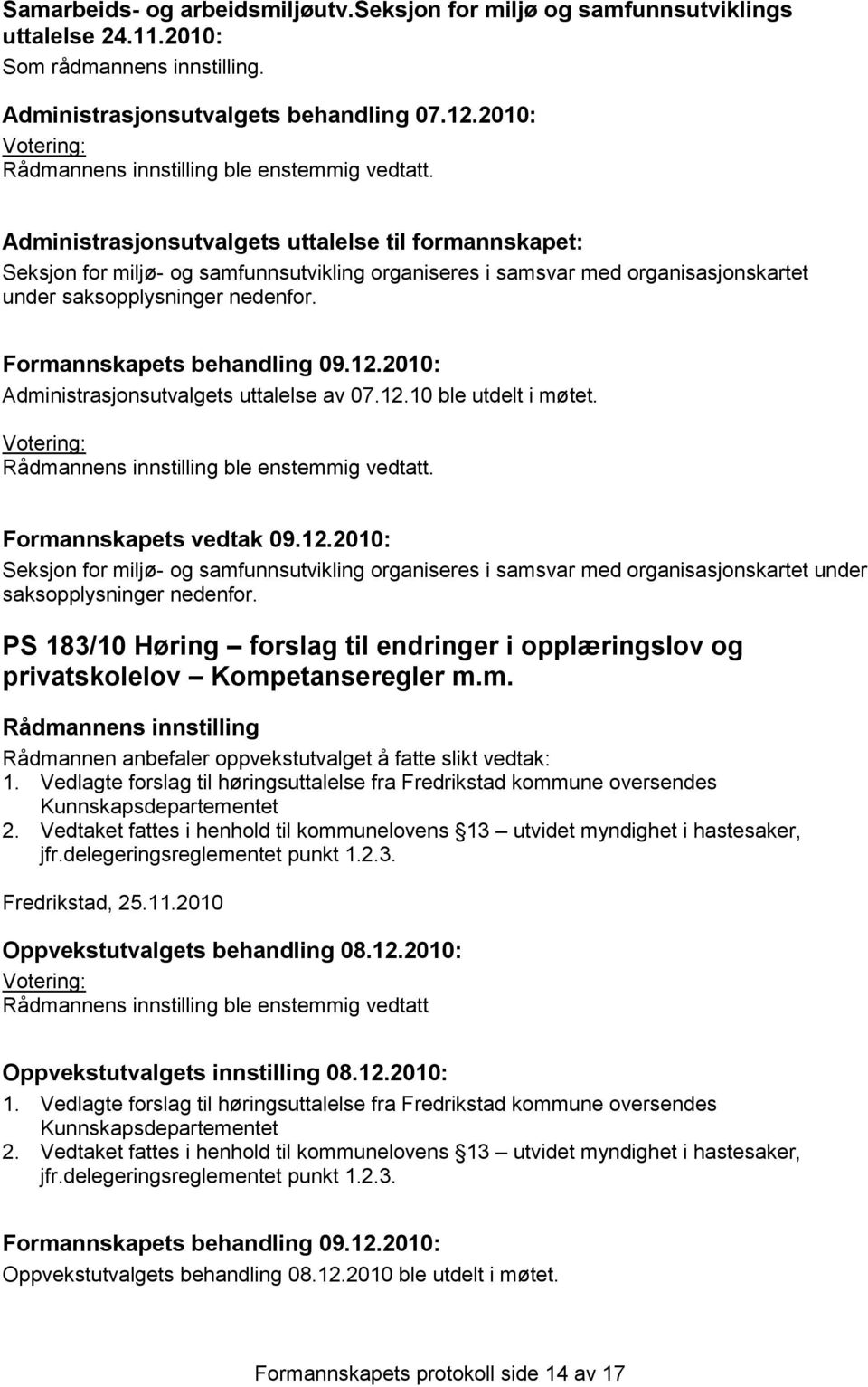 Administrasjonsutvalgets uttalelse av 07.12.10 ble utdelt i møtet. ble enstemmig vedtatt.