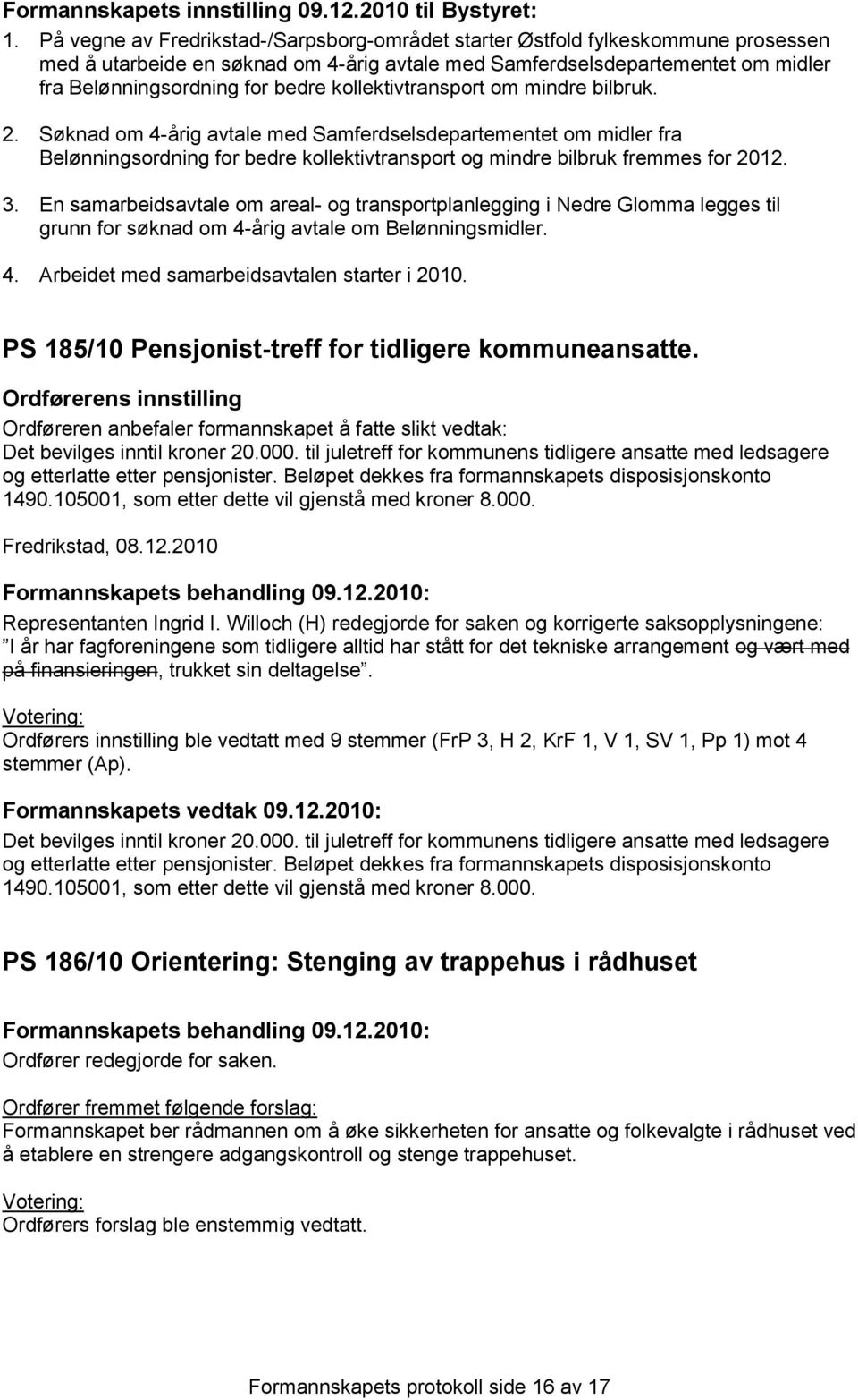 kollektivtransport om mindre bilbruk. 2. Søknad om 4-årig avtale med Samferdselsdepartementet om midler fra Belønningsordning for bedre kollektivtransport og mindre bilbruk fremmes for 2012. 3.