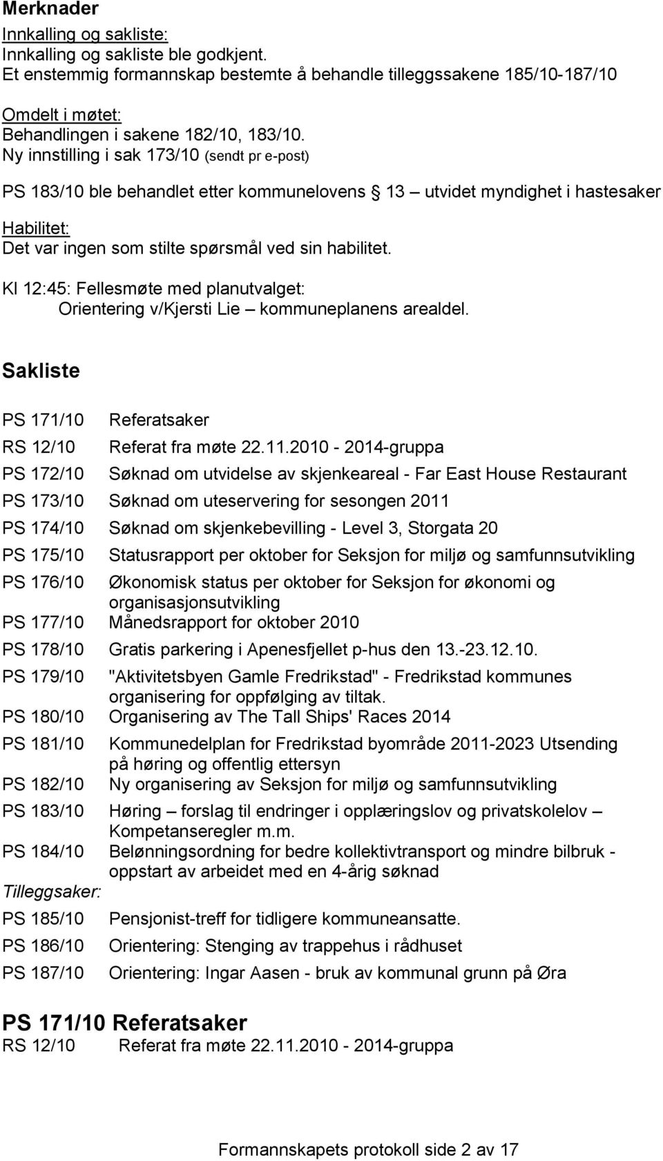 Kl 12:45: Fellesmøte med planutvalget: Orientering v/kjersti Lie kommuneplanens arealdel. Sakliste PS 171/10 RS 12/10 PS 172/10 Referatsaker Referat fra møte 22.11.