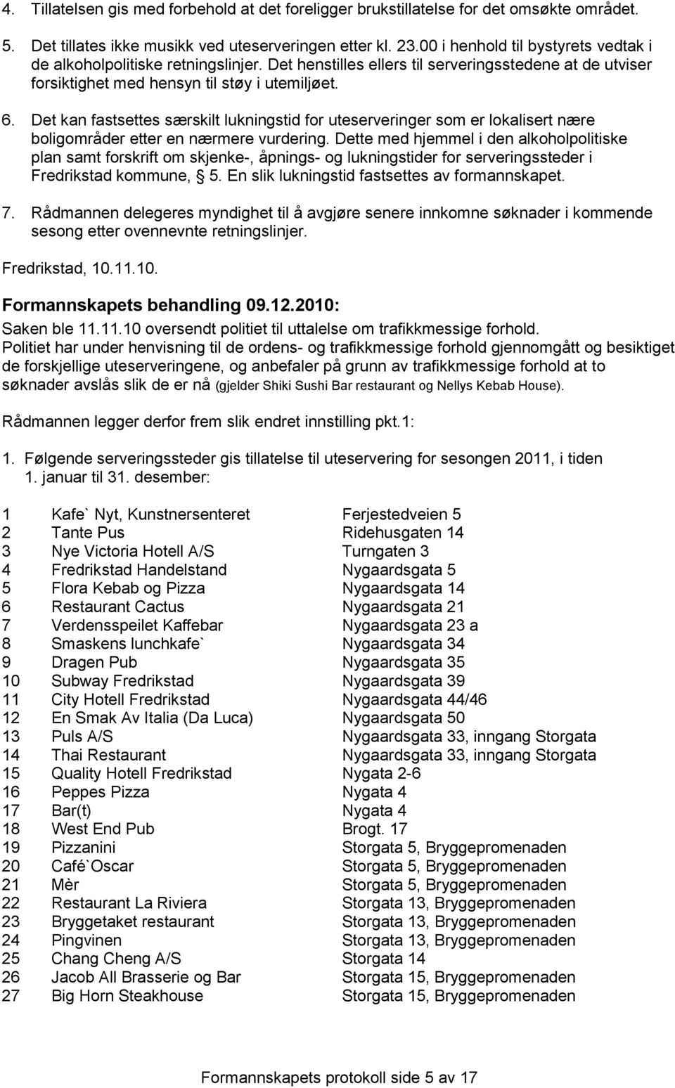 Det kan fastsettes særskilt lukningstid for uteserveringer som er lokalisert nære boligområder etter en nærmere vurdering.