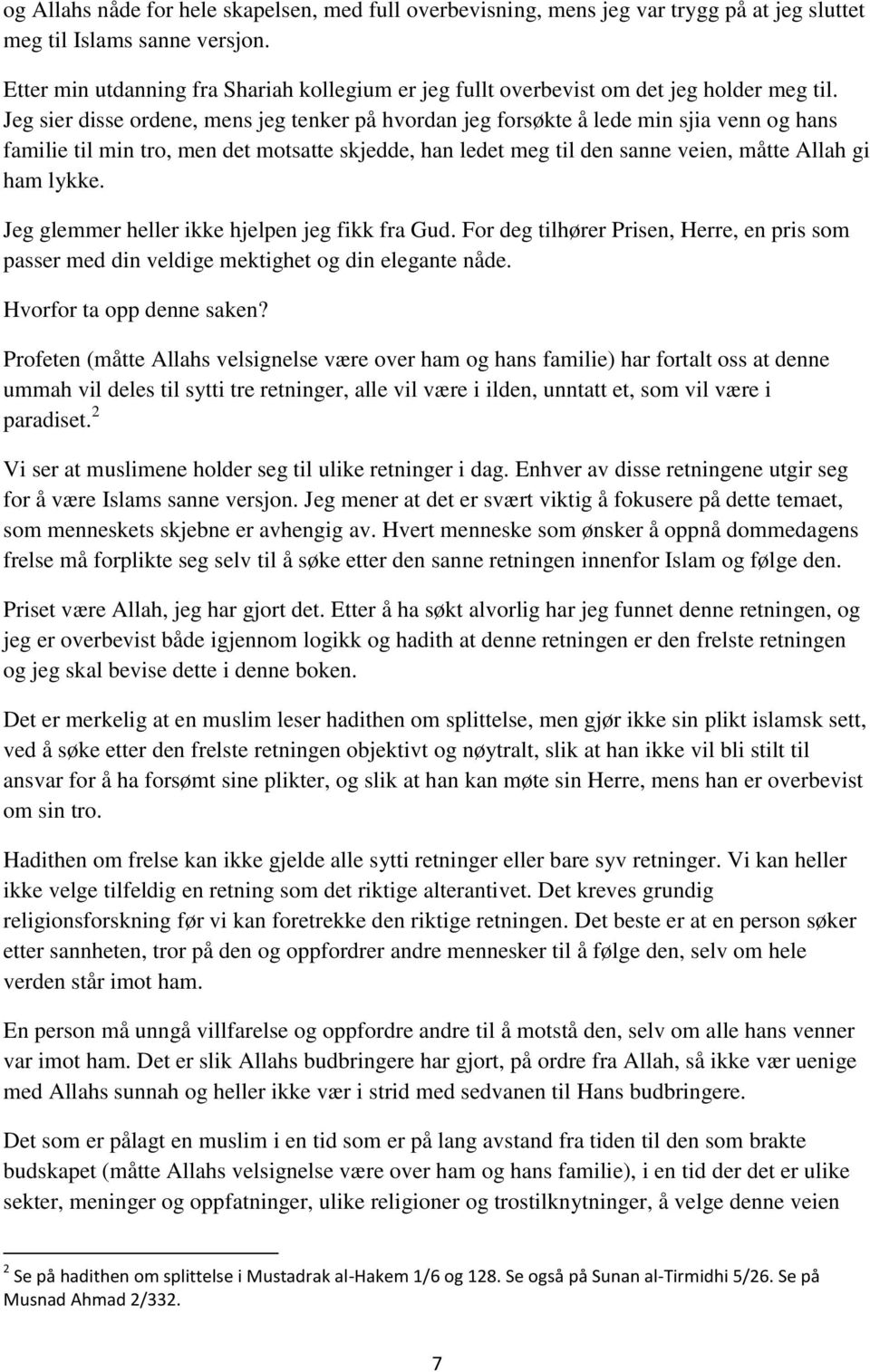 Jeg sier disse ordene, mens jeg tenker på hvordan jeg forsøkte å lede min sjia venn og hans familie til min tro, men det motsatte skjedde, han ledet meg til den sanne veien, måtte Allah gi ham lykke.