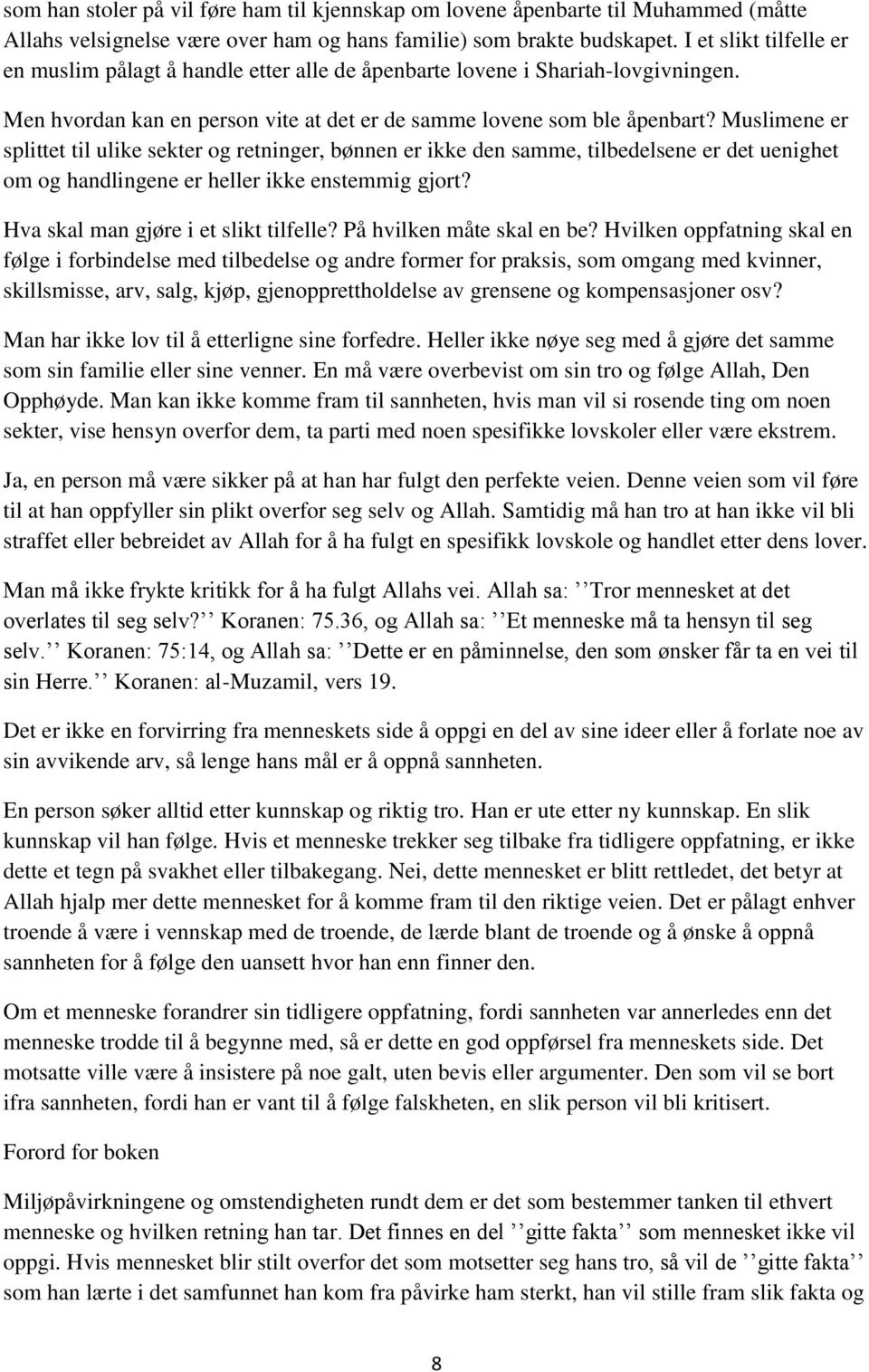 Muslimene er splittet til ulike sekter og retninger, bønnen er ikke den samme, tilbedelsene er det uenighet om og handlingene er heller ikke enstemmig gjort? Hva skal man gjøre i et slikt tilfelle?