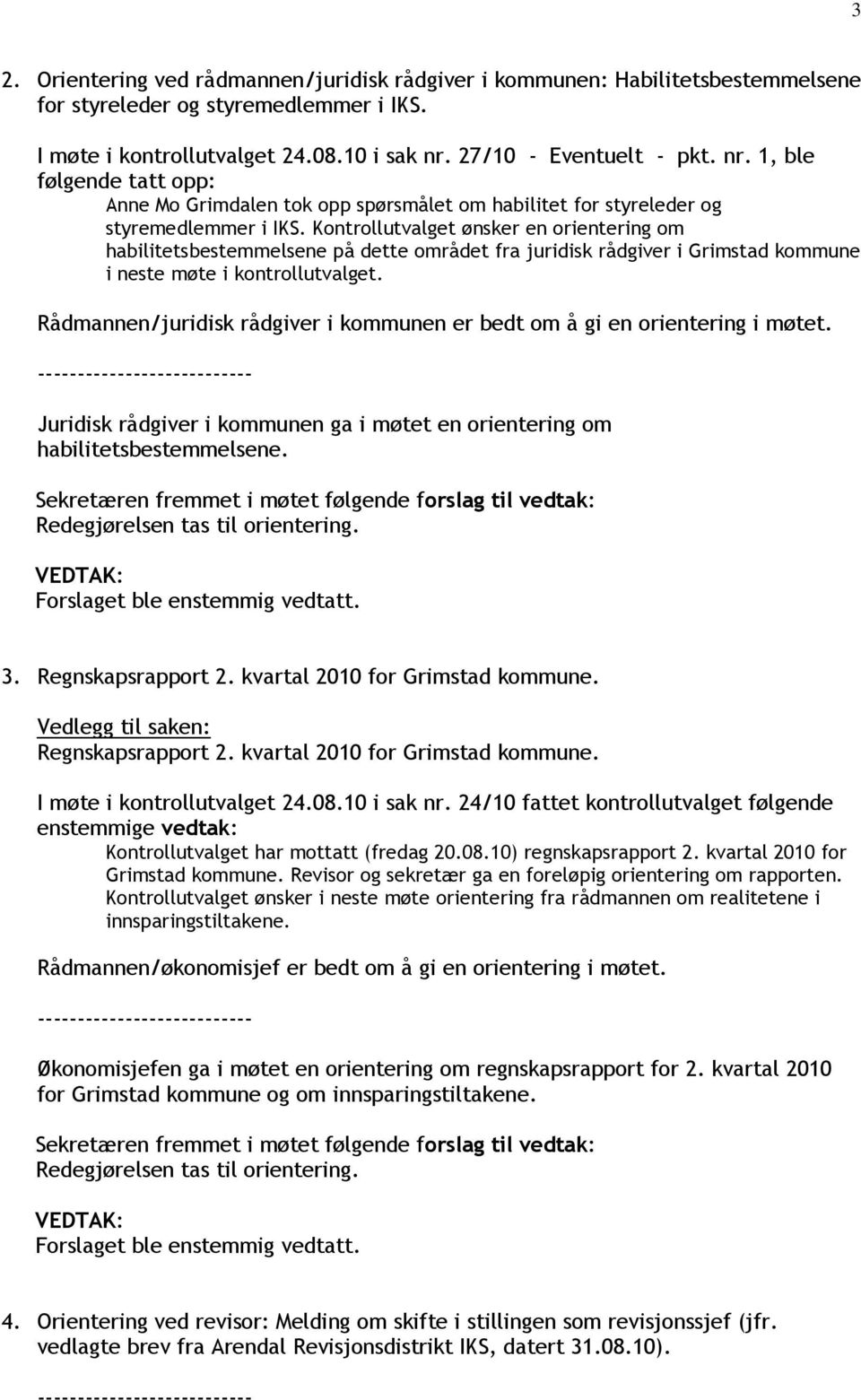 Kontrollutvalget ønsker en orientering om habilitetsbestemmelsene på dette området fra juridisk rådgiver i Grimstad kommune i neste møte i kontrollutvalget.