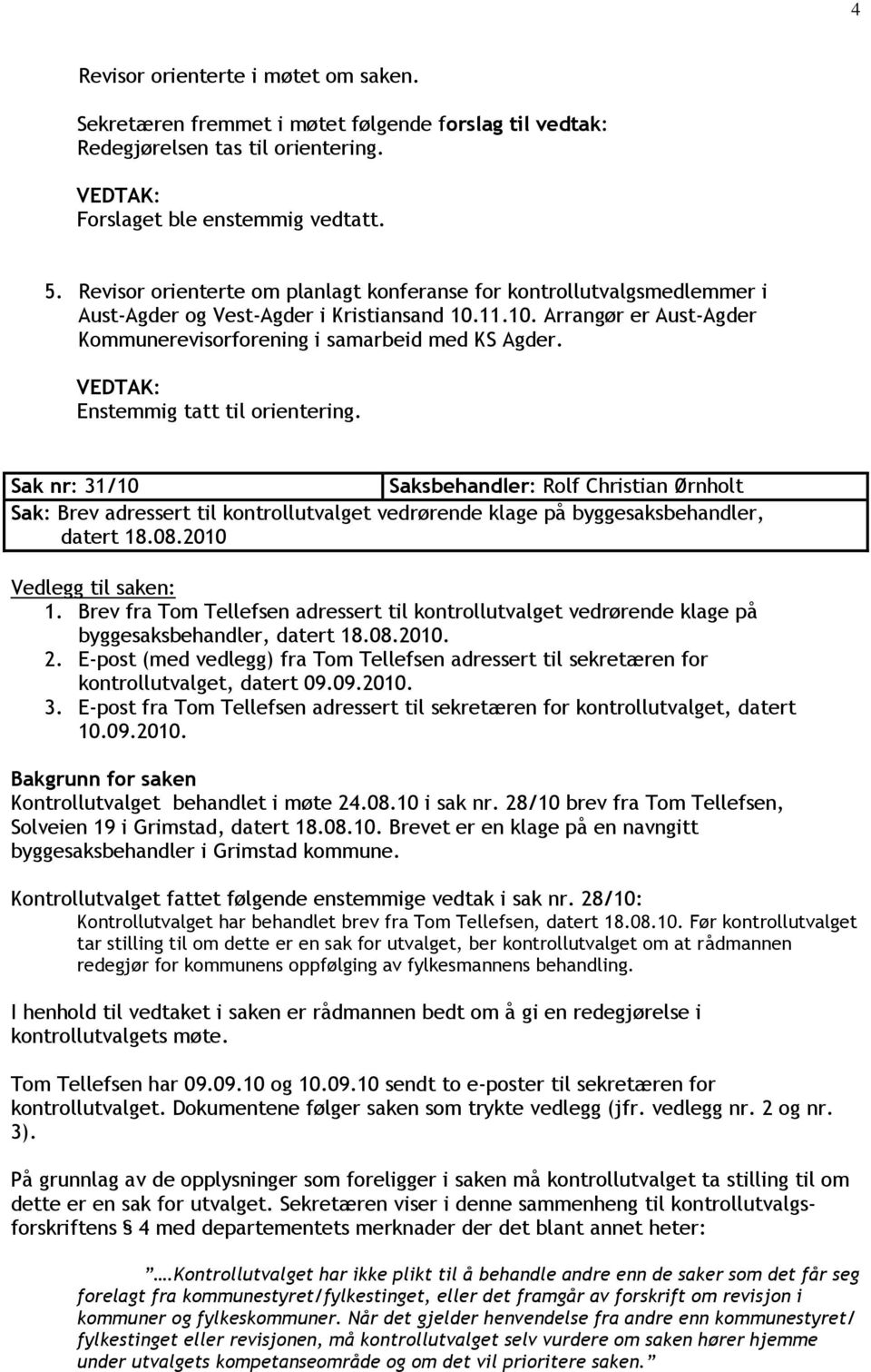 Sak nr: 31/10 Saksbehandler: Rolf Christian Ørnholt Sak: Brev adressert til kontrollutvalget vedrørende klage på byggesaksbehandler, datert 18.08.2010 1.