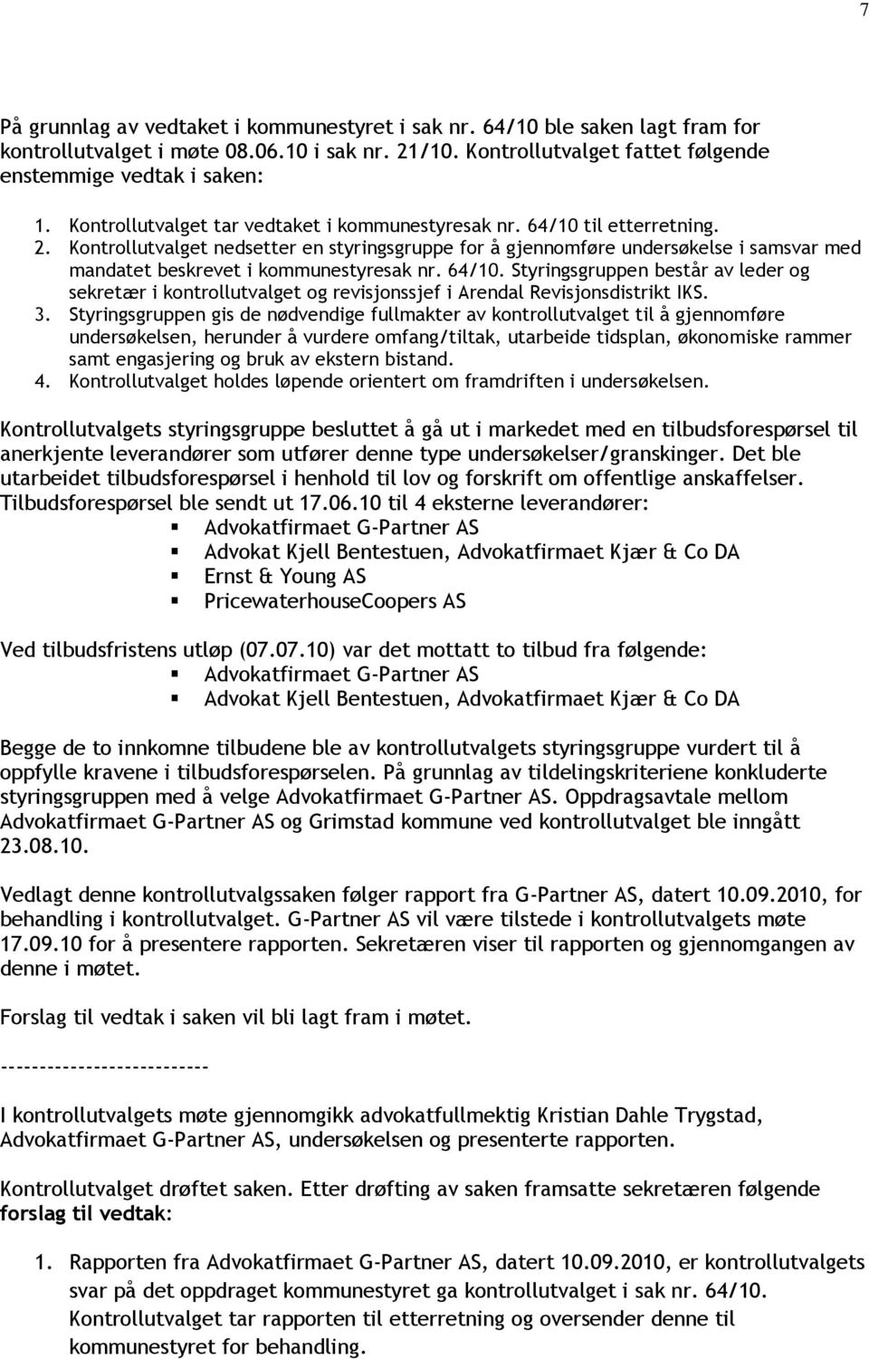 Kontrollutvalget nedsetter en styringsgruppe for å gjennomføre undersøkelse i samsvar med mandatet beskrevet i kommunestyresak nr. 64/10.