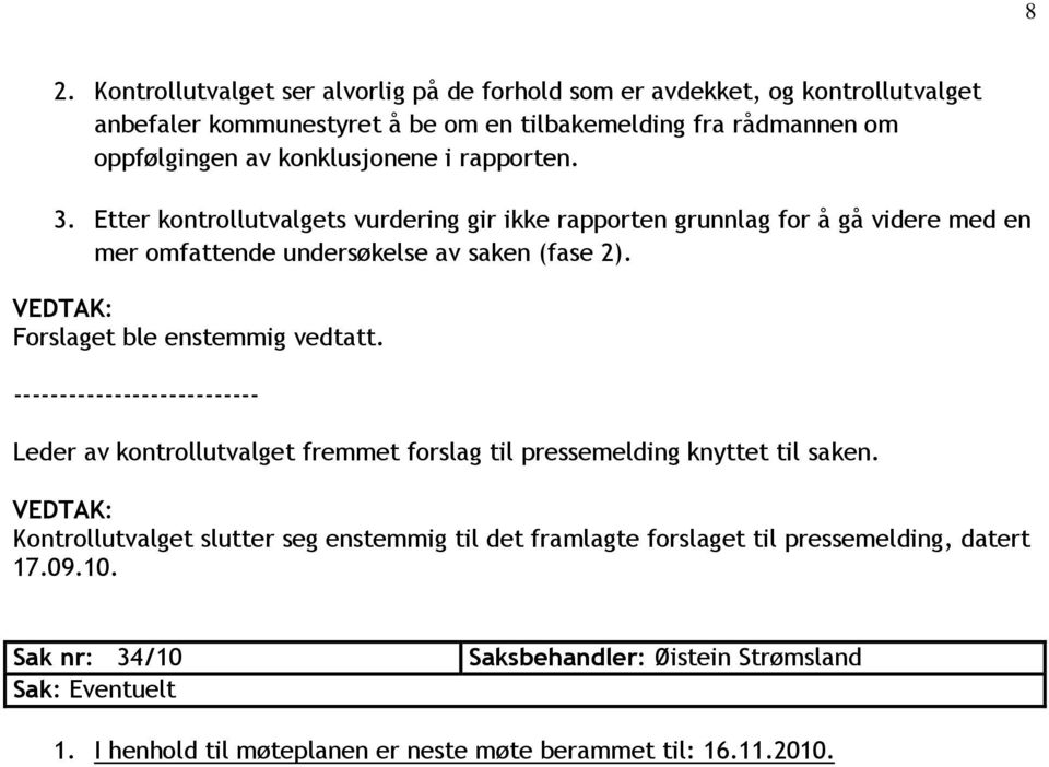 Etter kontrollutvalgets vurdering gir ikke rapporten grunnlag for å gå videre med en mer omfattende undersøkelse av saken (fase 2).