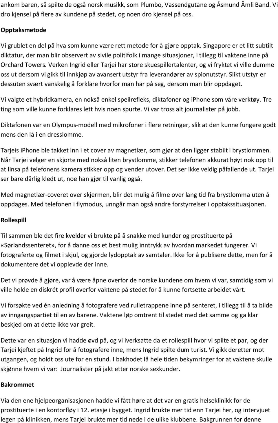 Singapore er et litt subtilt diktatur, der man blir observert av sivile politifolk i mange situasjoner, i tillegg til vaktene inne på Orchard Towers.