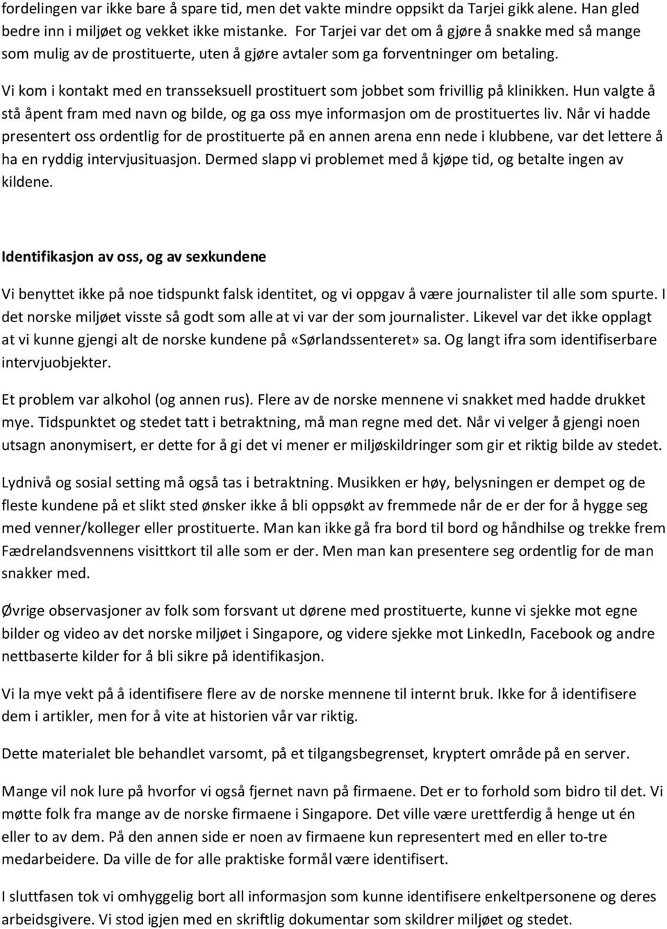 Vi kom i kontakt med en transseksuell prostituert som jobbet som frivillig på klinikken. Hun valgte å stå åpent fram med navn og bilde, og ga oss mye informasjon om de prostituertes liv.