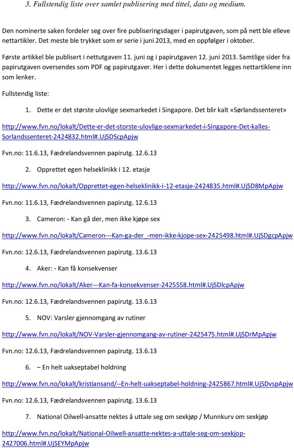 Her i dette dokumentet legges nettartiklene inn som lenker. Fullstendig liste: 1. Dette er det største ulovlige sexmarkedet i Singapore. Det blir kalt «Sørlandssenteret» http://www.fvn.